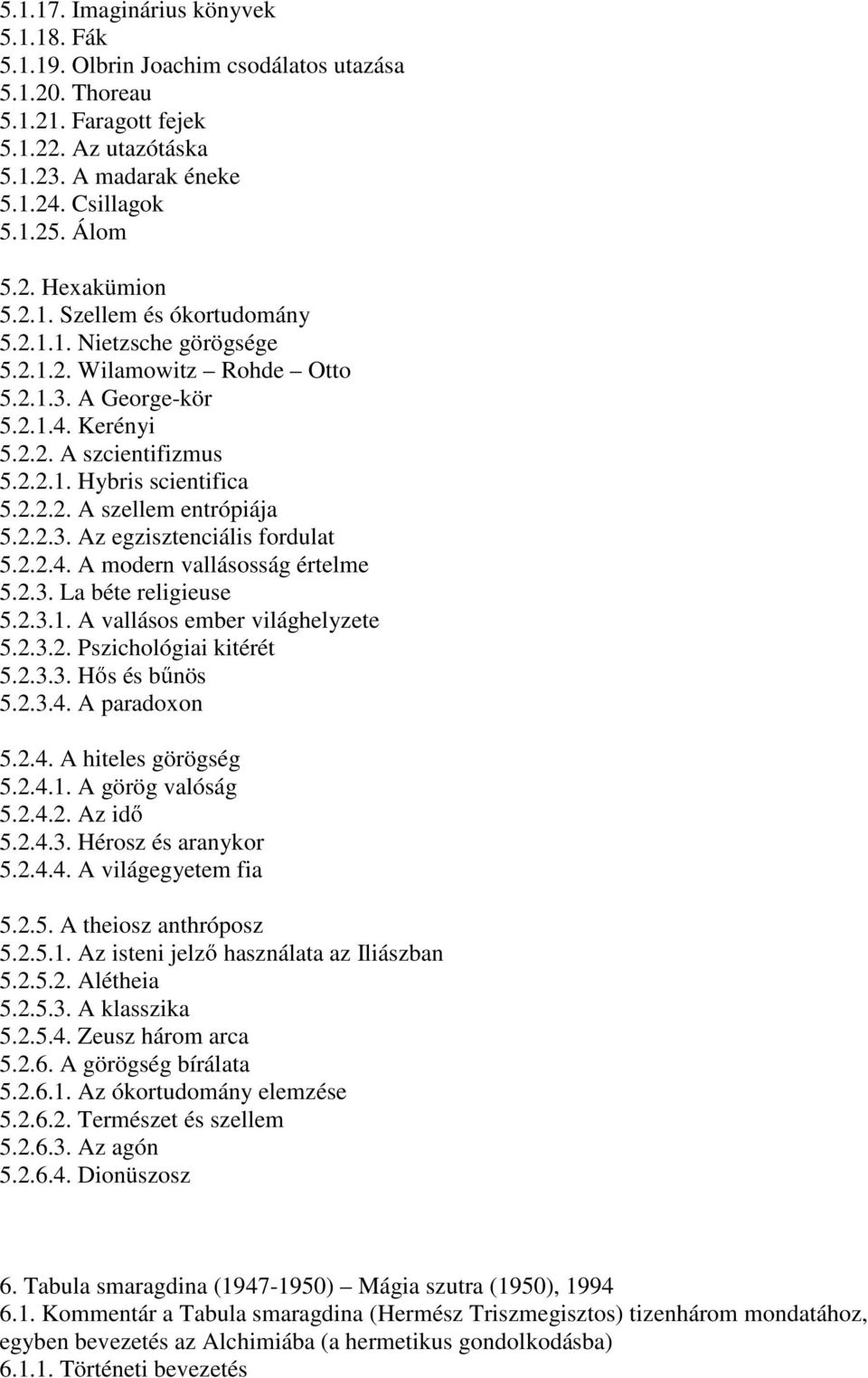 2.2.3. Az egzisztenciális fordulat 5.2.2.4. A modern vallásosság értelme 5.2.3. La béte religieuse 5.2.3.1. A vallásos ember világhelyzete 5.2.3.2. Pszichológiai kitérét 5.2.3.3. H s és b nös 5.2.3.4. A paradoxon 5.