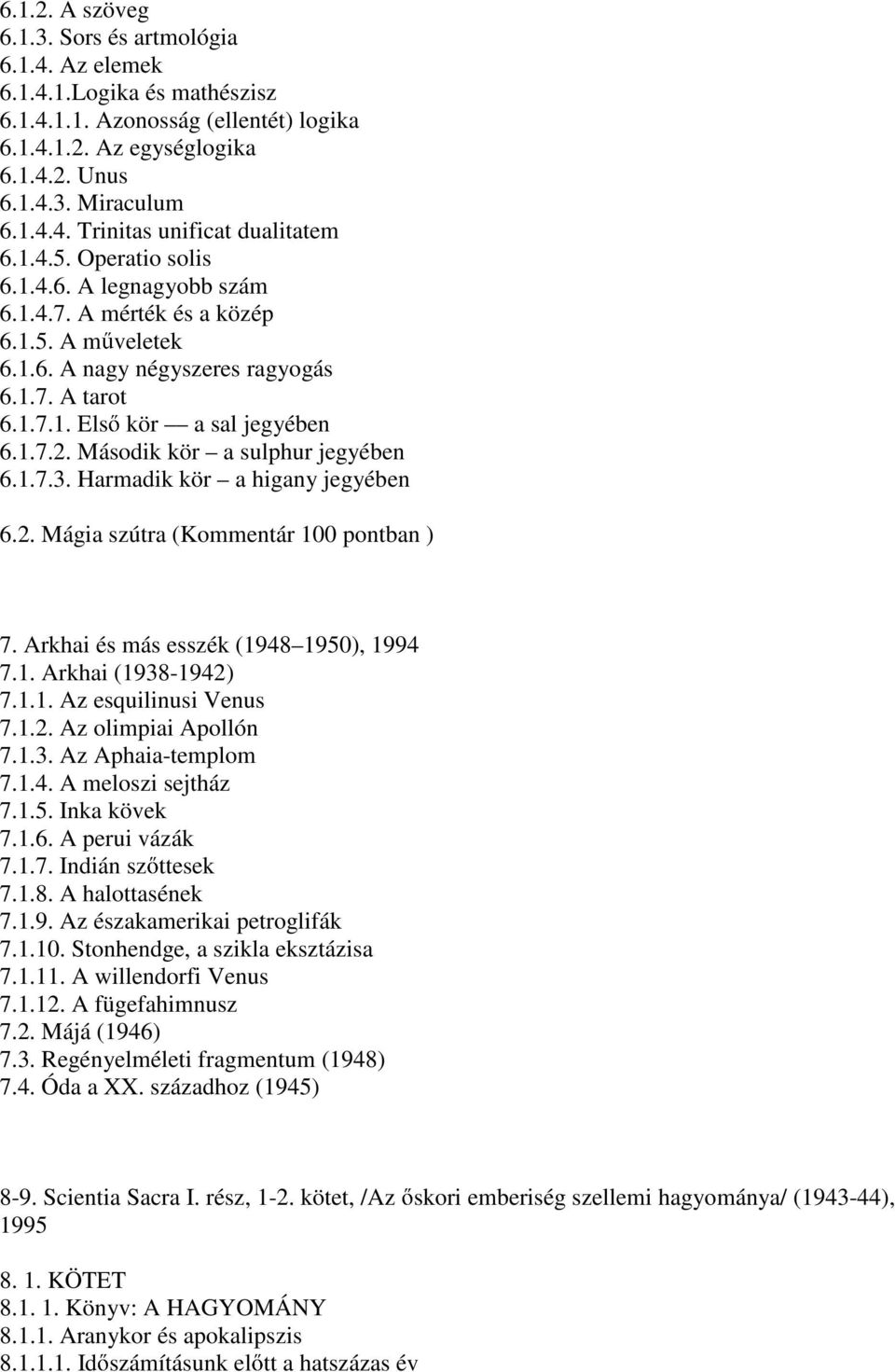 Második kör a sulphur jegyében 6.1.7.3. Harmadik kör a higany jegyében 6.2. Mágia szútra (Kommentár 100 pontban ) 7. Arkhai és más esszék (1948 1950), 1994 7.1. Arkhai (1938-1942) 7.1.1. Az esquilinusi Venus 7.