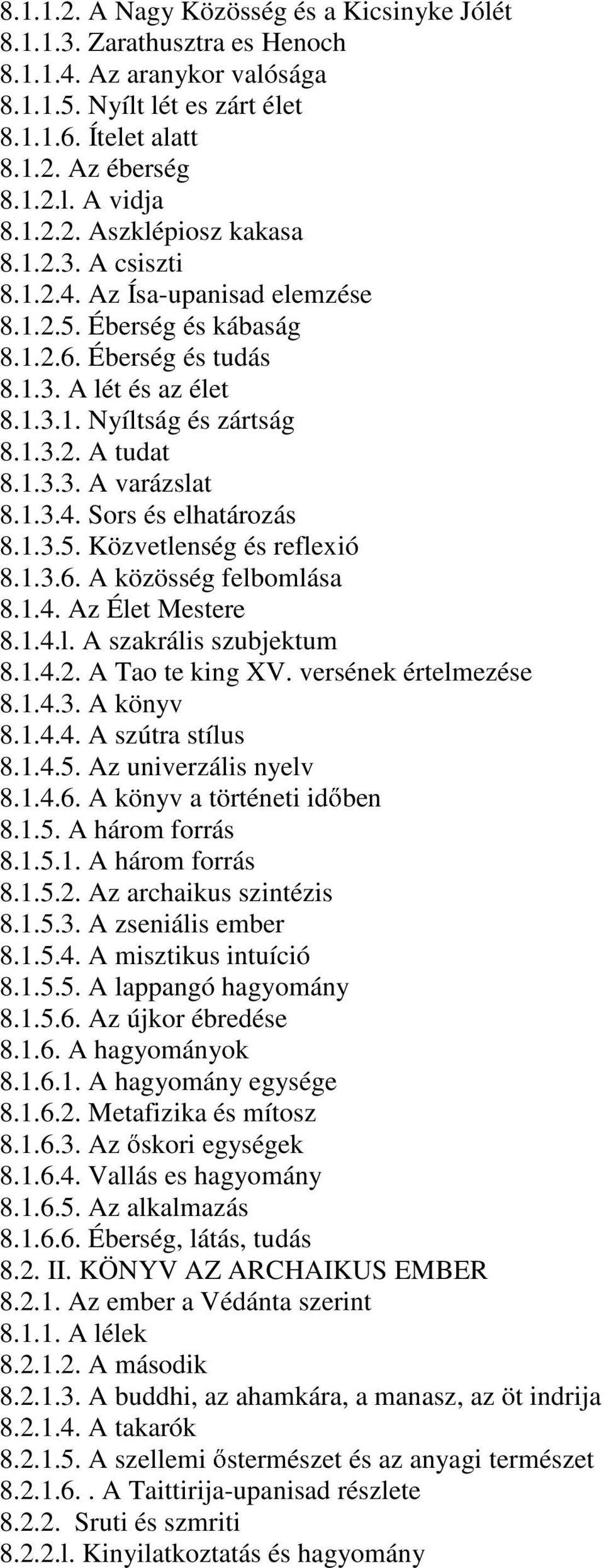 1.3.3. A varázslat 8.1.3.4. Sors és elhatározás 8.1.3.5. Közvetlenség és reflexió 8.1.3.6. A közösség felbomlása 8.1.4. Az Élet Mestere 8.1.4.l. A szakrális szubjektum 8.1.4.2. A Tao te king XV.