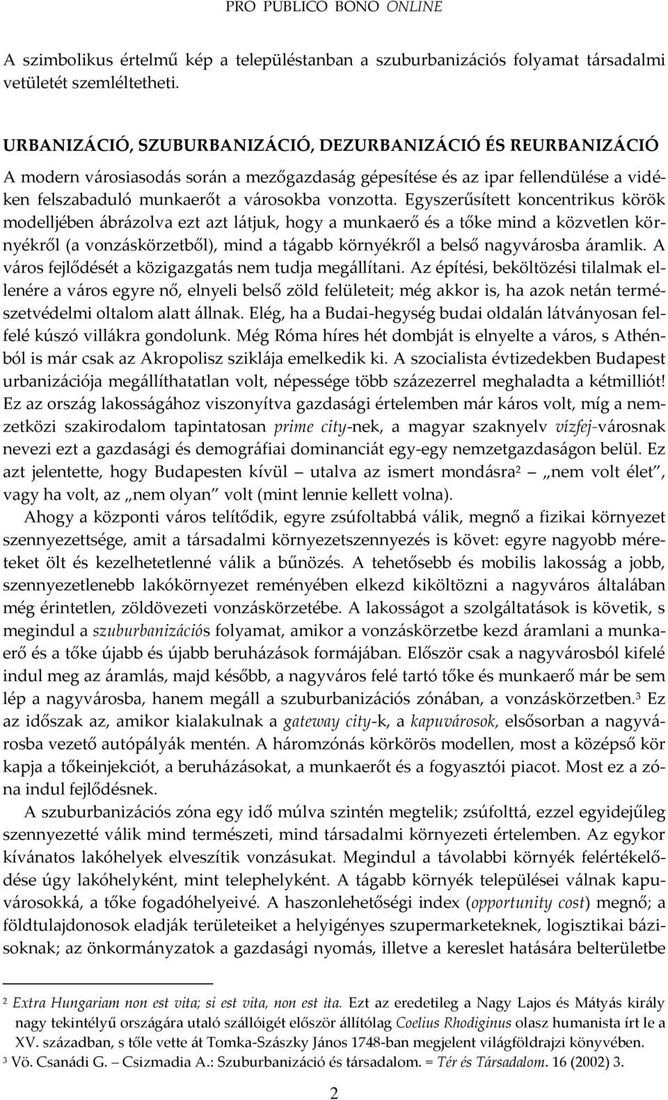 Egyszerűsített koncentrikus körök modelljében {br{zolva ezt azt l{tjuk, hogy a munkaerő és a tőke mind a közvetlen környékről (a vonz{skörzetből), mind a t{gabb környékről a belső nagyv{rosba {ramlik.