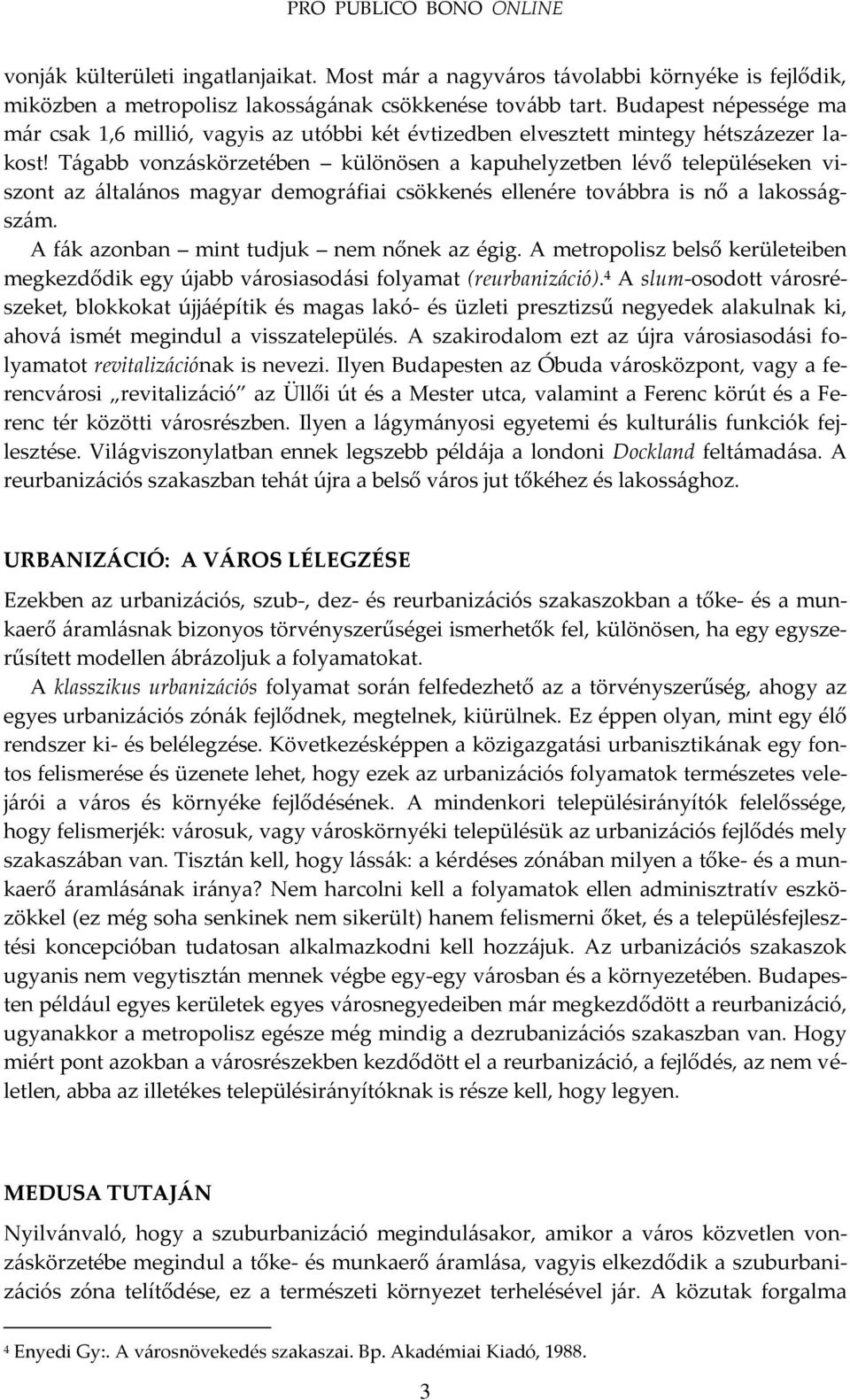 T{gabb vonz{skörzetében különösen a kapuhelyzetben lévő településeken viszont az {ltal{nos magyar demogr{fiai csökkenés ellenére tov{bbra is nő a lakoss{gsz{m.