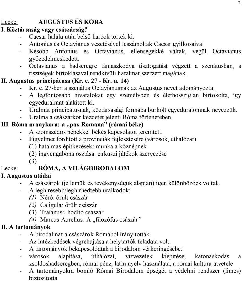 - Octavianus a hadseregre támaszkodva tisztogatást végzett a szenátusban, s tisztségek birtoklásával rendkívüli hatalmat szerzett magának. II. Augustus principátusa (Kr. e.