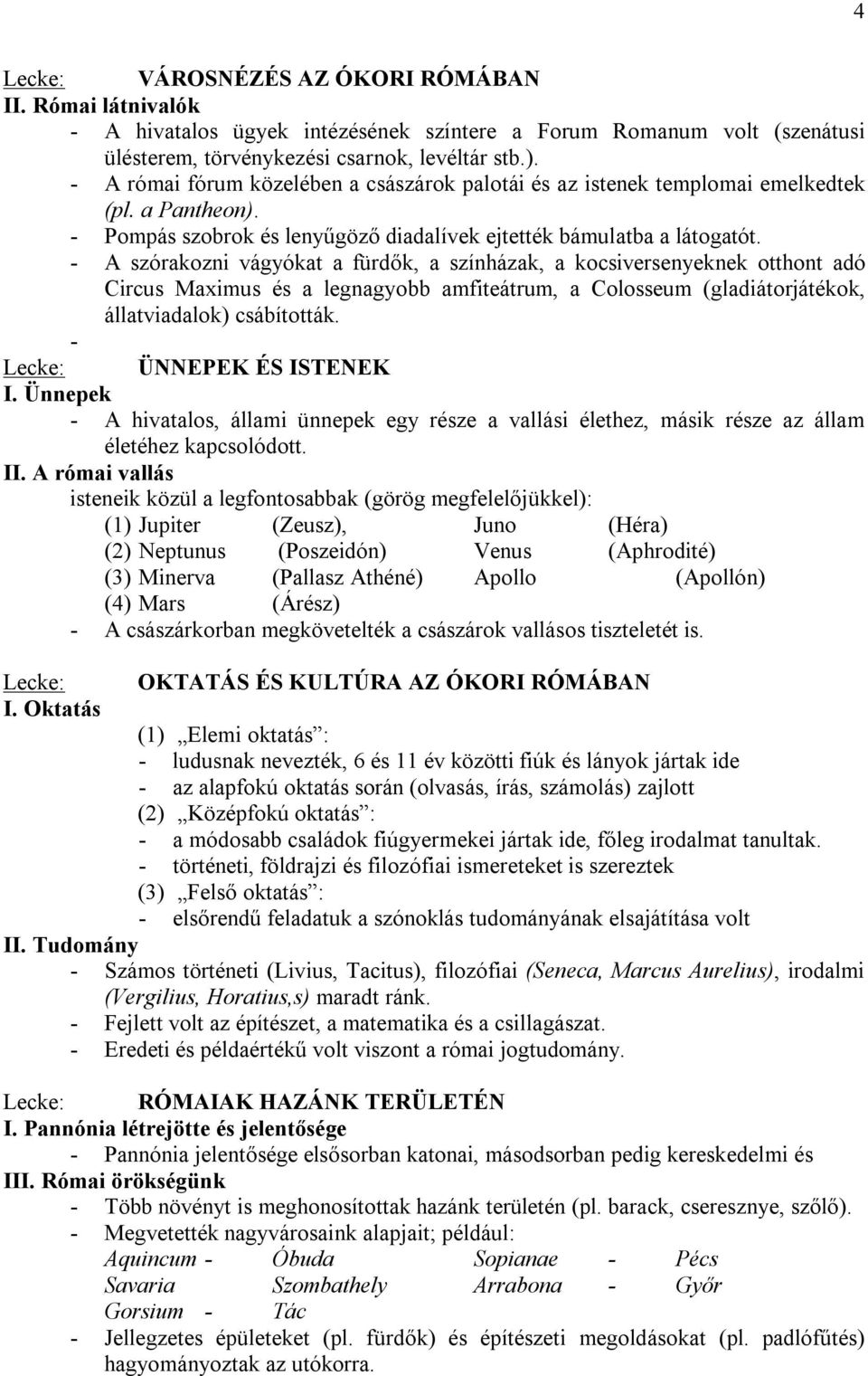 - A szórakozni vágyókat a fürdők, a színházak, a kocsiversenyeknek otthont adó Circus Maximus és a legnagyobb amfiteátrum, a Colosseum (gladiátorjátékok, állatviadalok) csábították.