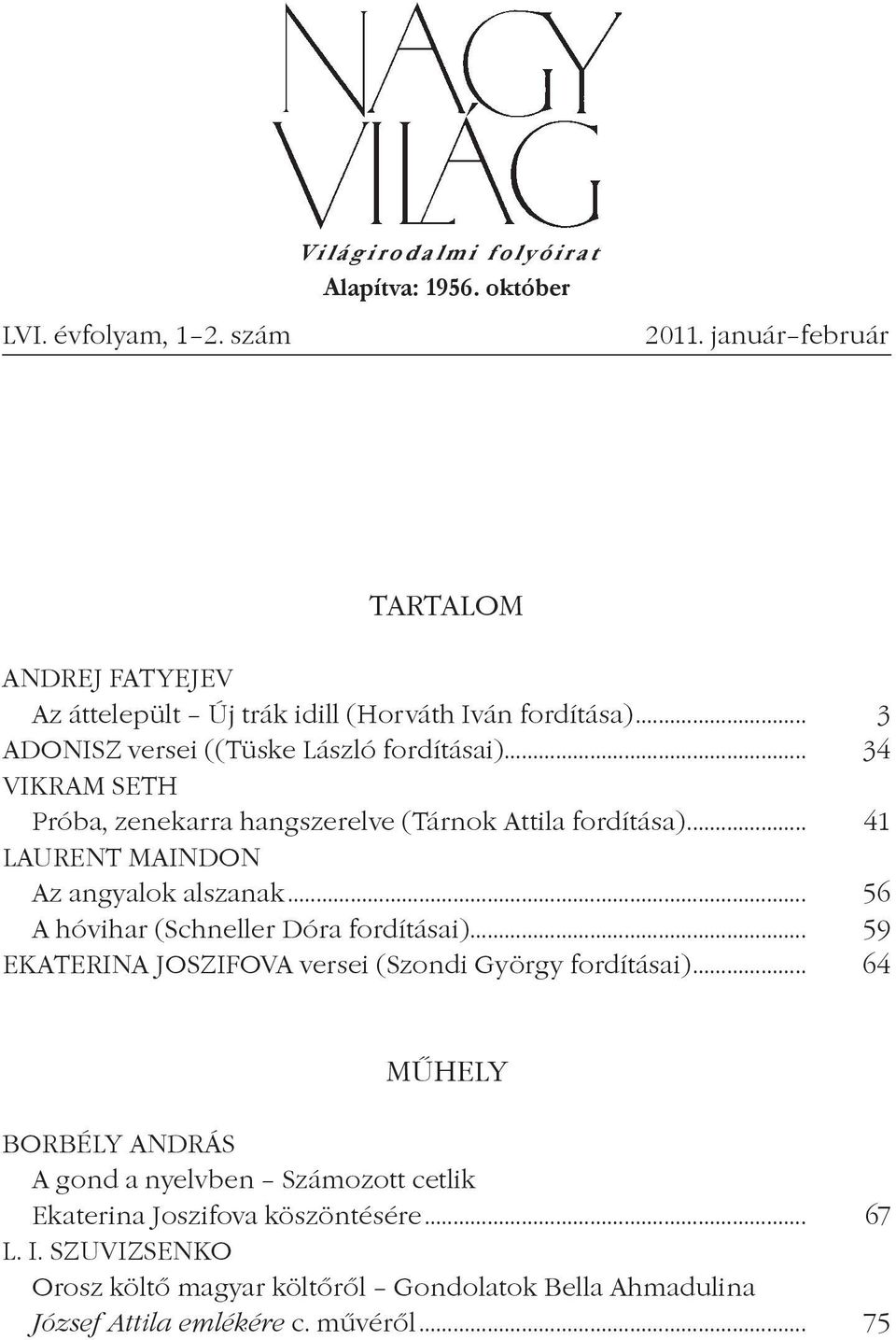 .. 34 VIKRAM SETH Próba, zenekarra hangszerelve (Tárnok Attila fordítása)... 41 LAURENT MAINDON Az angyalok alszanak... 56 A hóvihar (Schneller Dóra fordításai).