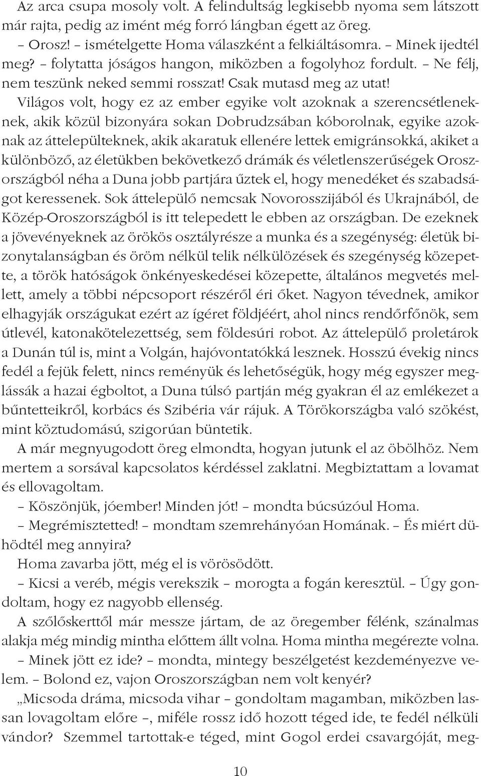 Világos volt, hogy ez az ember egyike volt azoknak a szerencsétleneknek, akik közül bizonyára sokan Dobrudzsában kóborolnak, egyike azoknak az áttelepülteknek, akik akaratuk ellenére lettek