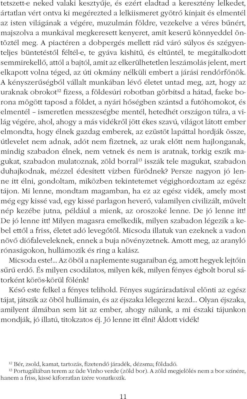 A piactéren a dobpergés mellett rád váró súlyos és szégyenteljes büntetéstôl féltél-e, te gyáva kishitû, és eltûntél, te megátalkodott semmirekellô, attól a bajtól, amit az elkerülhetetlen leszámolás