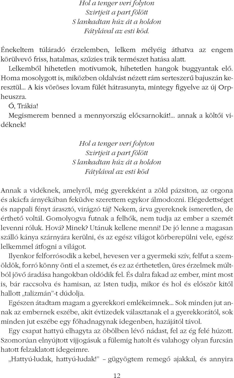 Homa mosolygott is, miközben oldalvást nézett rám serteszerû bajuszán keresztül... A kis vöröses lovam fülét hátrasunyta, mintegy figyelve az új Orpheuszra. Ó, Trákia!