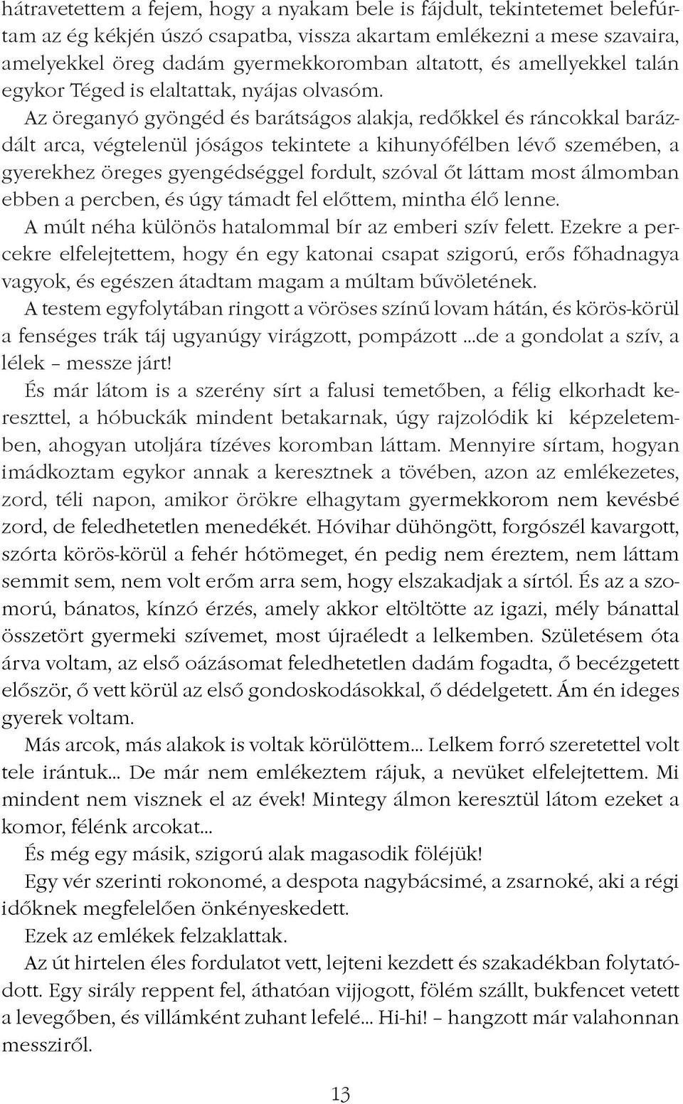 Az öreganyó gyöngéd és barátságos alakja, redôkkel és ráncokkal barázdált arca, végtelenül jóságos tekintete a kihunyófélben lévô szemében, a gyerekhez öreges gyengédséggel fordult, szóval ôt láttam