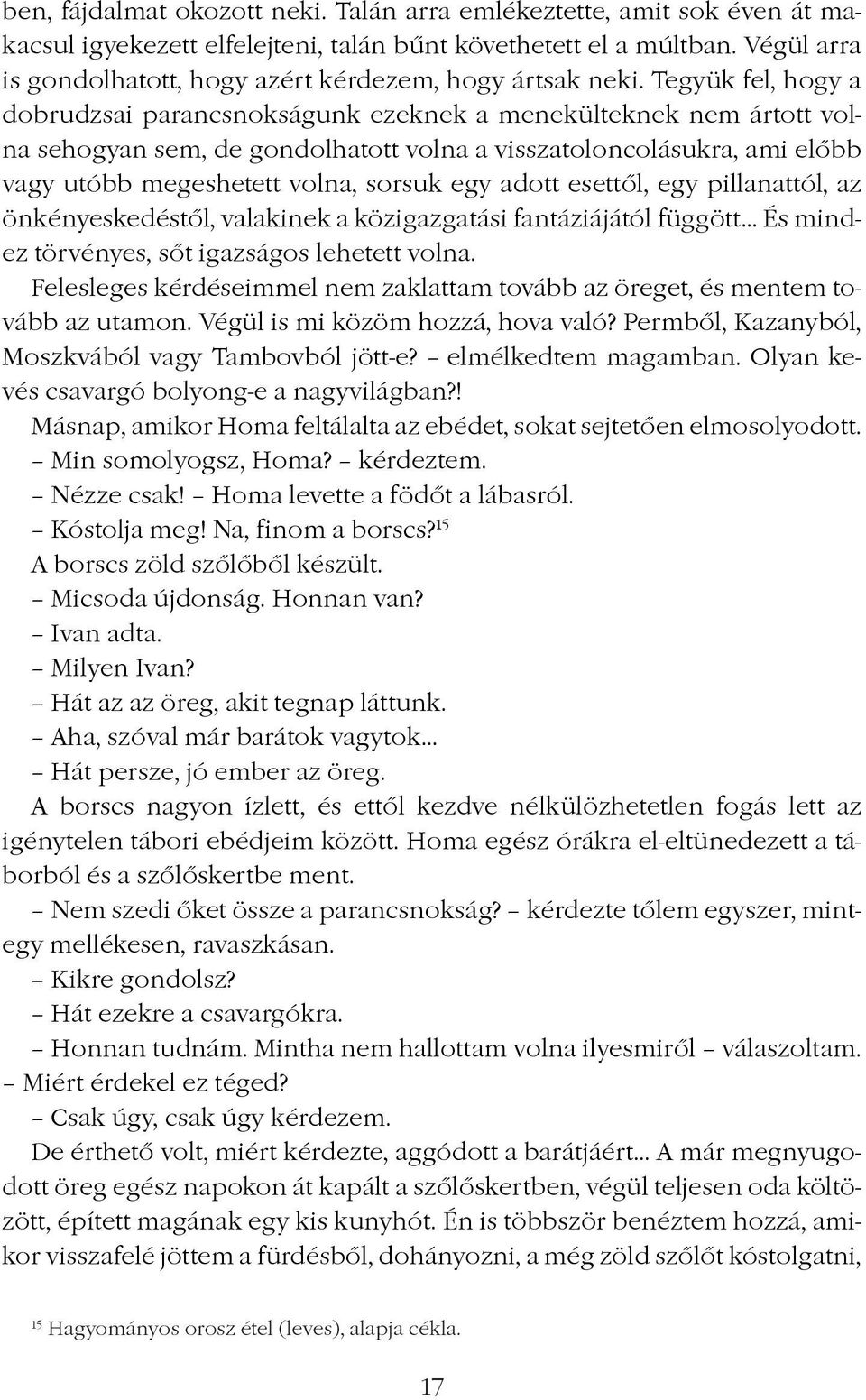 Tegyük fel, hogy a dobrudzsai parancsnokságunk ezeknek a menekülteknek nem ártott volna sehogyan sem, de gondolhatott volna a visszatoloncolásukra, ami elôbb vagy utóbb megeshetett volna, sorsuk egy