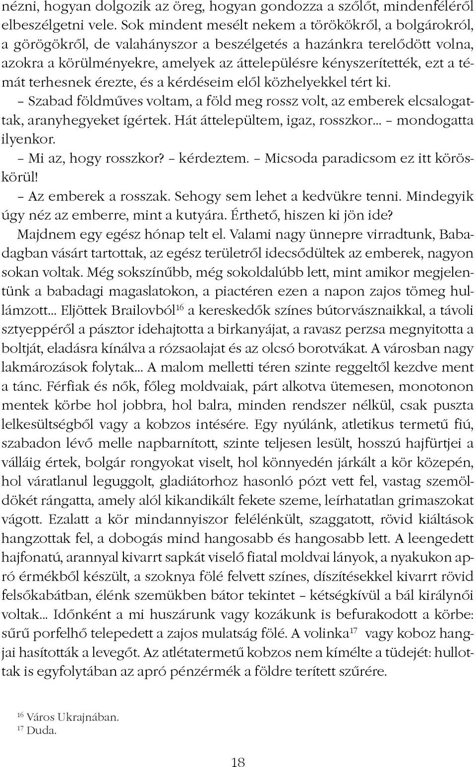 témát terhesnek érezte, és a kérdéseim elôl közhelyekkel tért ki. Szabad földmûves voltam, a föld meg rossz volt, az emberek elcsalogattak, aranyhegyeket ígértek.