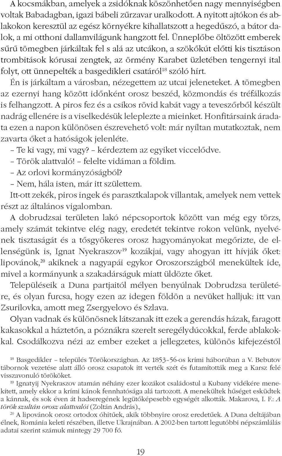 Ünneplôbe öltözött emberek sûrû tömegben járkáltak fel s alá az utcákon, a szökôkút elôtti kis tisztáson trombitások kórusai zengtek, az örmény Karabet üzletében tengernyi ital folyt, ott ünnepelték