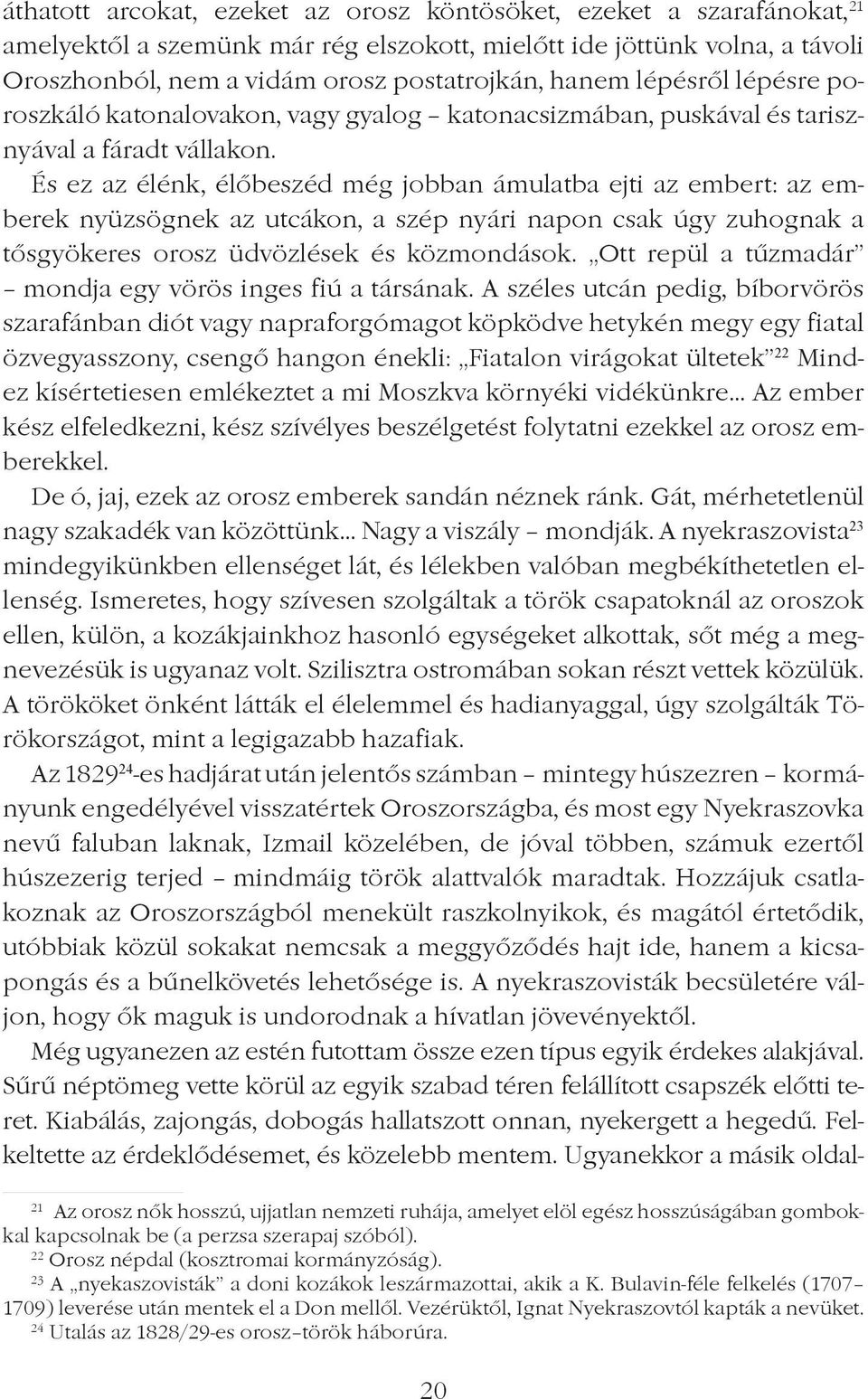 És ez az élénk, élôbeszéd még jobban ámulatba ejti az embert: az emberek nyüzsögnek az utcákon, a szép nyári napon csak úgy zuhognak a tôsgyökeres orosz üdvözlések és közmondások.