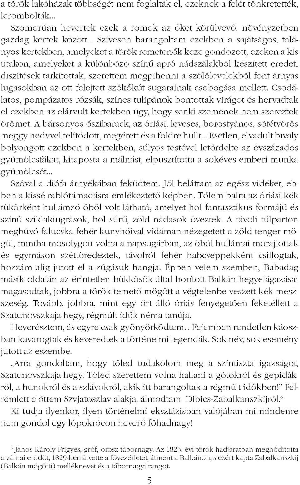 szerettem megpihenni a szôlôlevelekbôl font árnyas lugasokban az ott felejtett szökôkút sugarainak csobogása mellett.