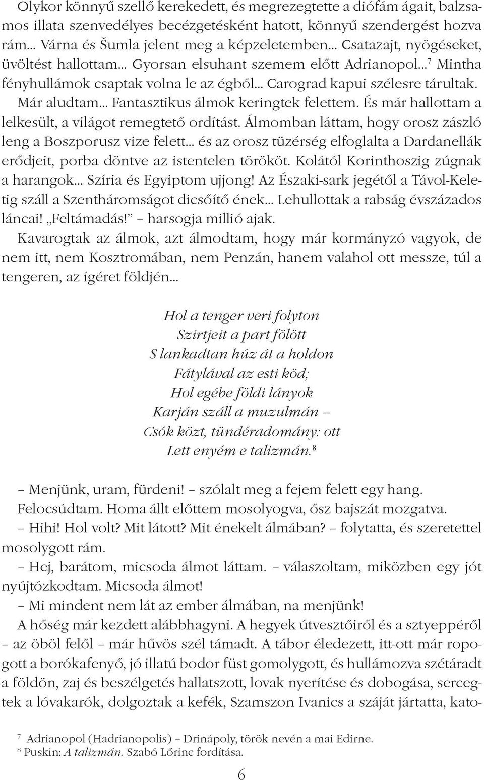 Már aludtam Fantasztikus álmok keringtek felettem. És már hallottam a lelkesült, a világot remegtetô ordítást.