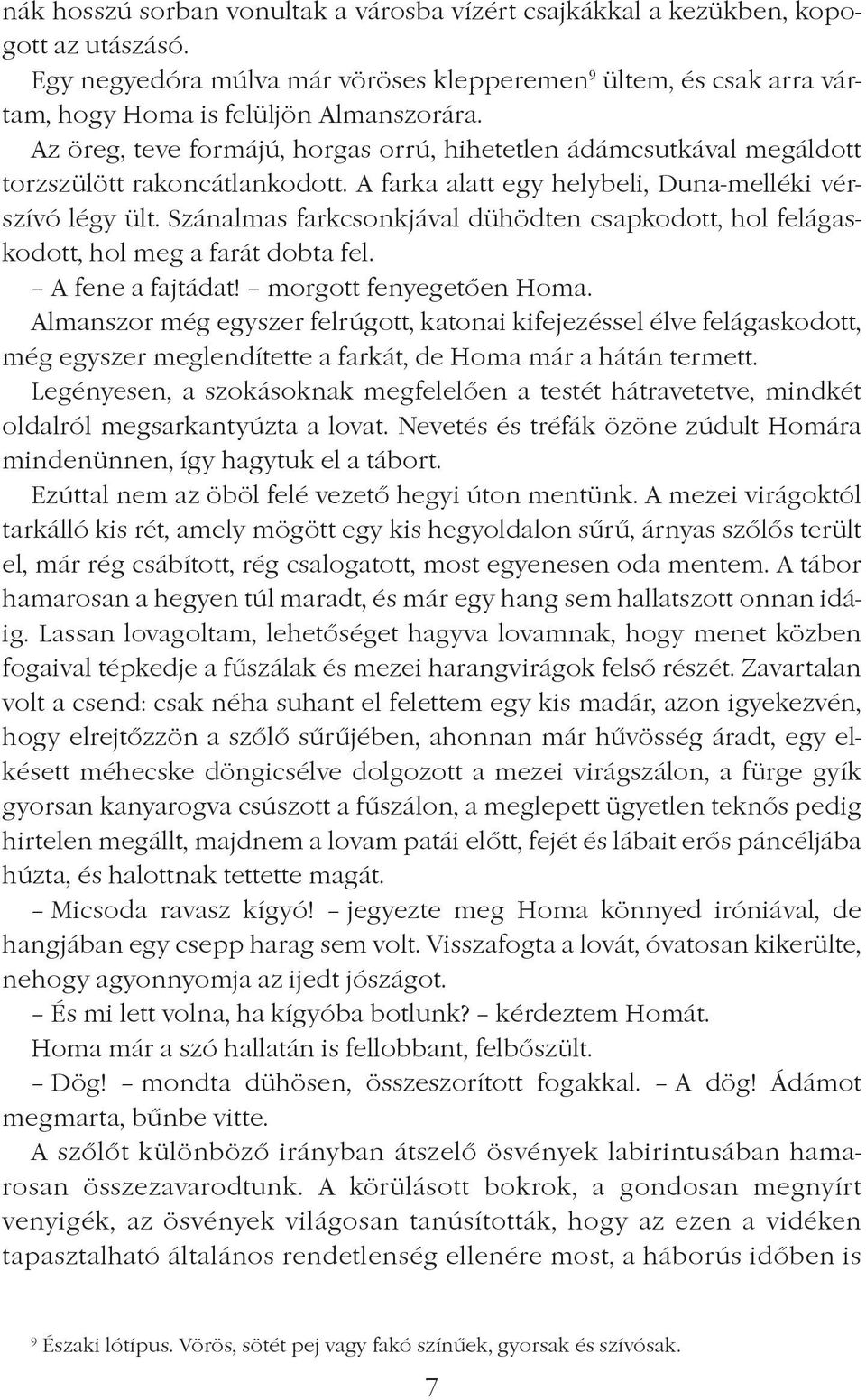 Szánalmas farkcsonkjával dühödten csapkodott, hol felágaskodott, hol meg a farát dobta fel. A fene a fajtádat! morgott fenyegetôen Homa.