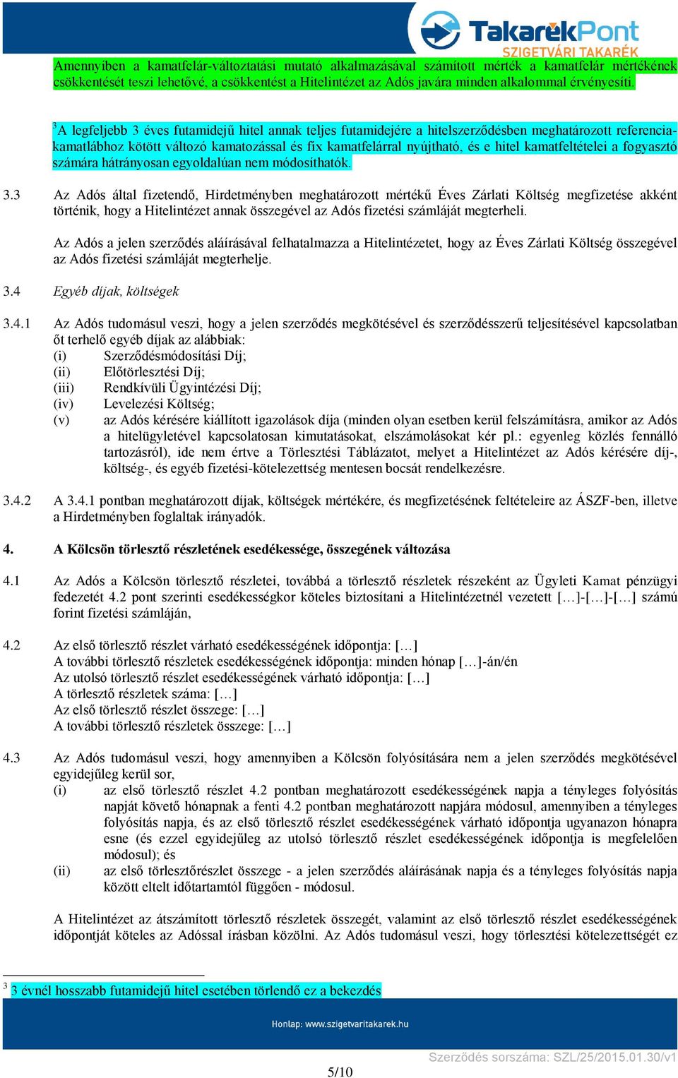 3 A legfeljebb 3 éves futamidejű hitel annak teljes futamidejére a hitelszerződésben meghatározott referenciakamatlábhoz kötött változó kamatozással és fix kamatfelárral nyújtható, és e hitel