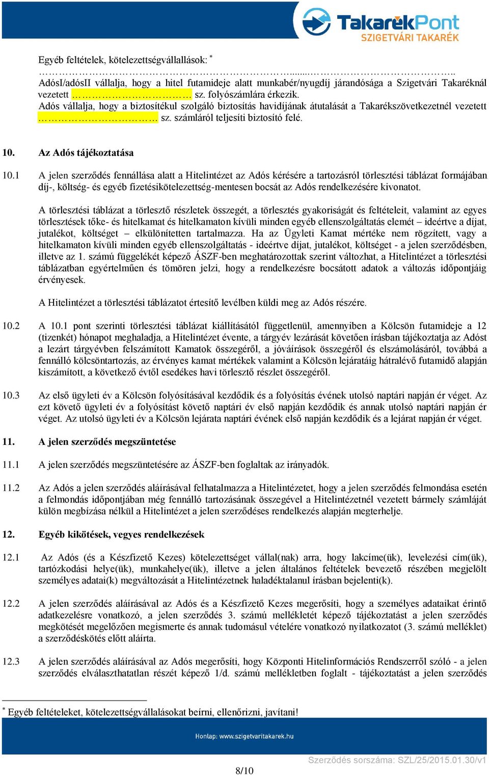 1 A jelen szerződés fennállása alatt a Hitelintézet az Adós kérésére a tartozásról törlesztési táblázat formájában díj-, költség- és egyéb fizetésikötelezettség-mentesen bocsát az Adós rendelkezésére