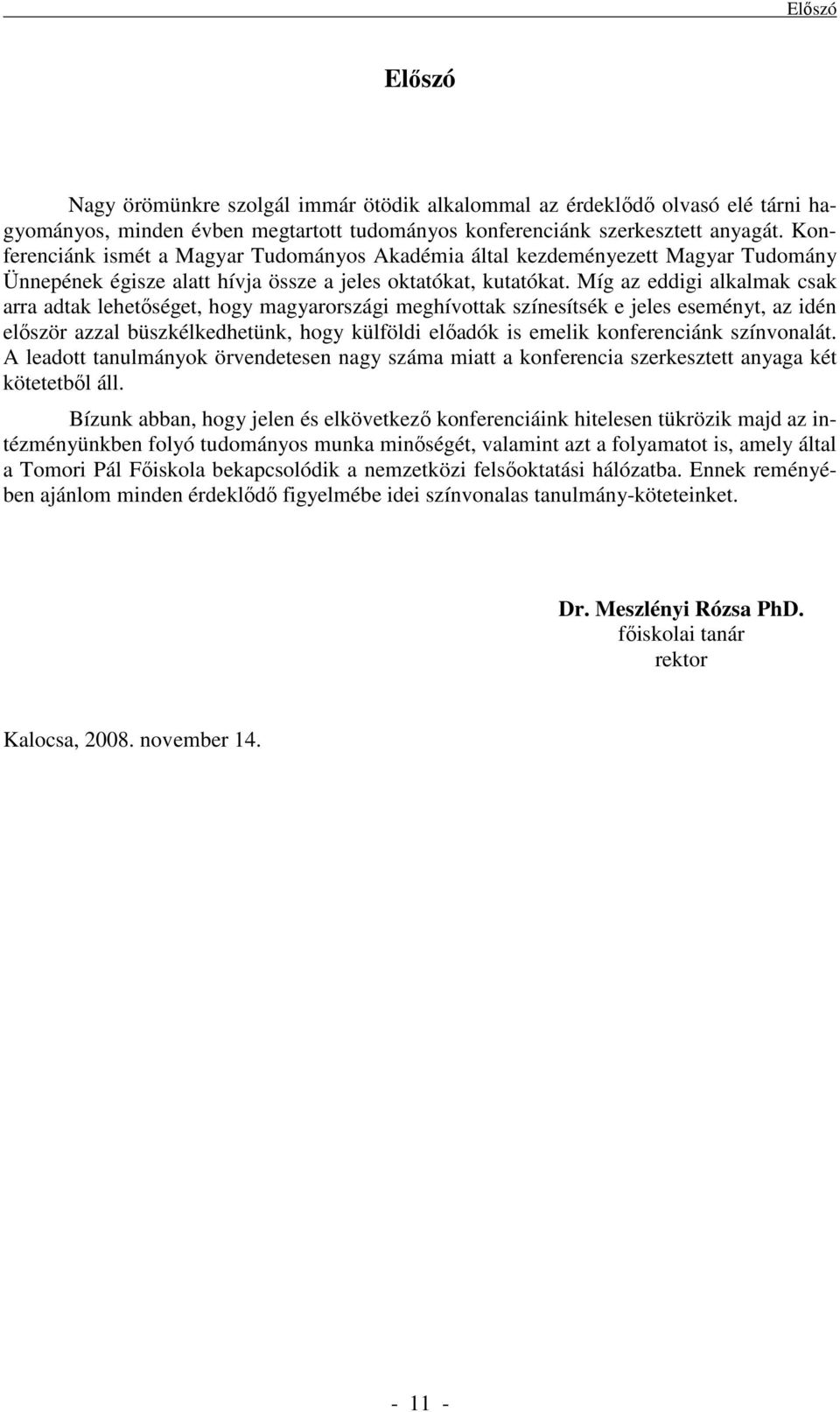 Míg az eddigi alkalmak csak arra adtak lehetıséget, hogy magyarországi meghívottak színesítsék e jeles eseményt, az idén elıször azzal büszkélkedhetünk, hogy külföldi elıadók is emelik konferenciánk