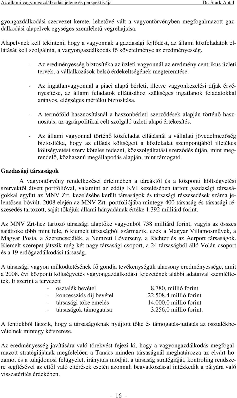 Alapelvnek kell tekinteni, hogy a vagyonnak a gazdasági fejlıdést, az állami közfeladatok ellátását kell szolgálnia, a vagyongazdálkodás fı követelménye az eredményesség.