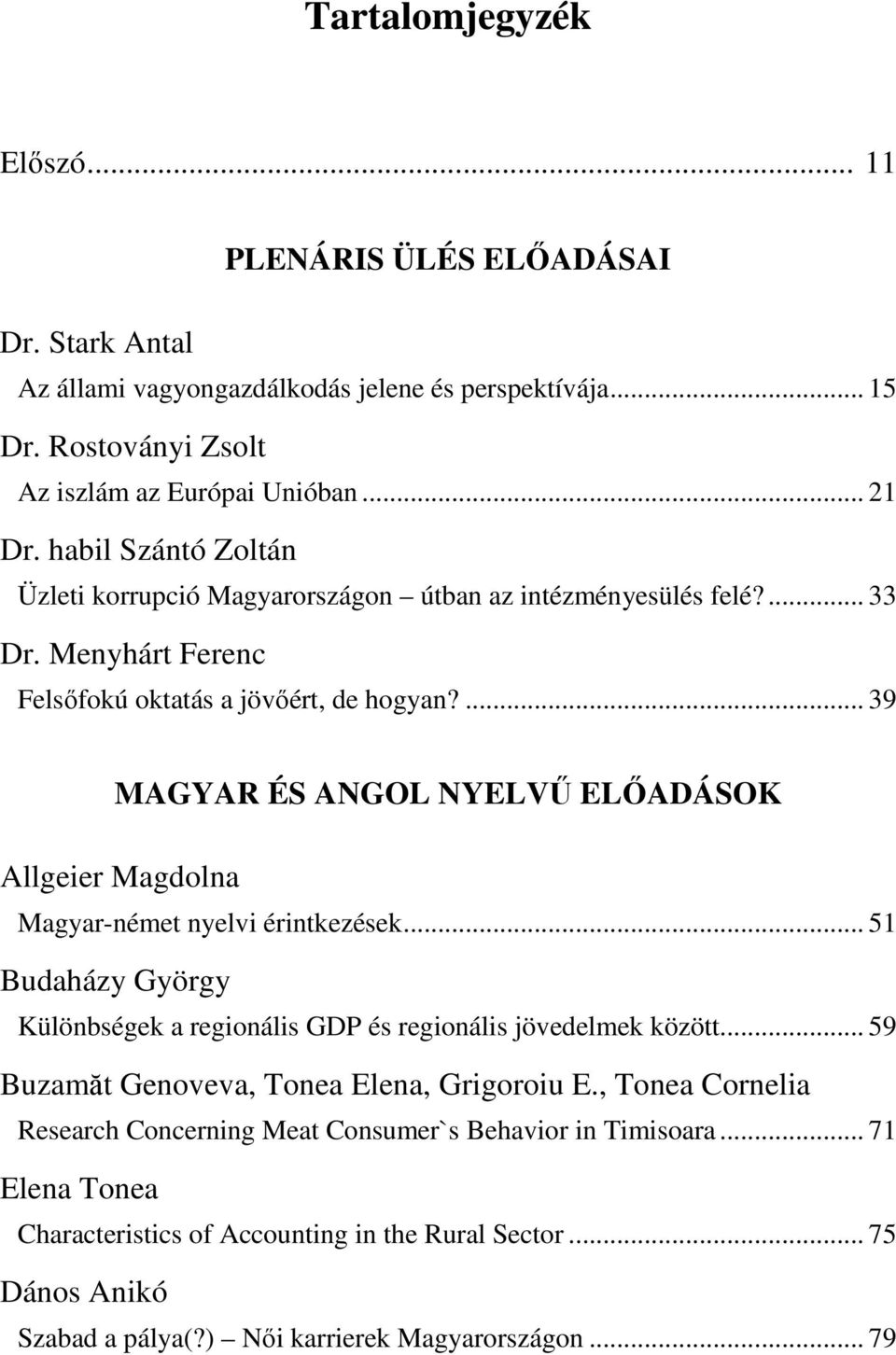 ... 39 MAGYAR ÉS ANGOL NYELVŐ ELİADÁSOK Allgeier Magdolna Magyar-német nyelvi érintkezések... 51 Budaházy György Különbségek a regionális GDP és regionális jövedelmek között.