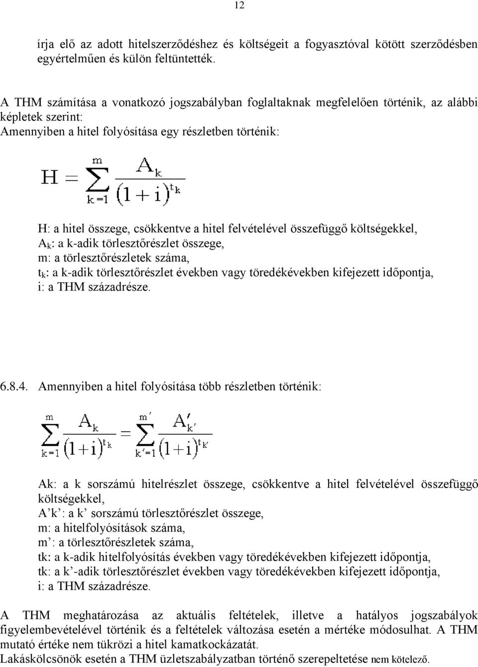 felvételével összefüggő költségekkel, A k : a k-adik törlesztőrészlet összege, m: a törlesztőrészletek száma, t k : a k-adik törlesztőrészlet években vagy töredékévekben kifejezett időpontja, i: a