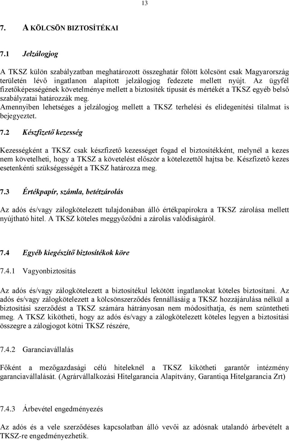 Az ügyfél fizetőképességének követelménye mellett a biztosíték típusát és mértékét a TKSZ egyéb belső szabályzatai határozzák meg.