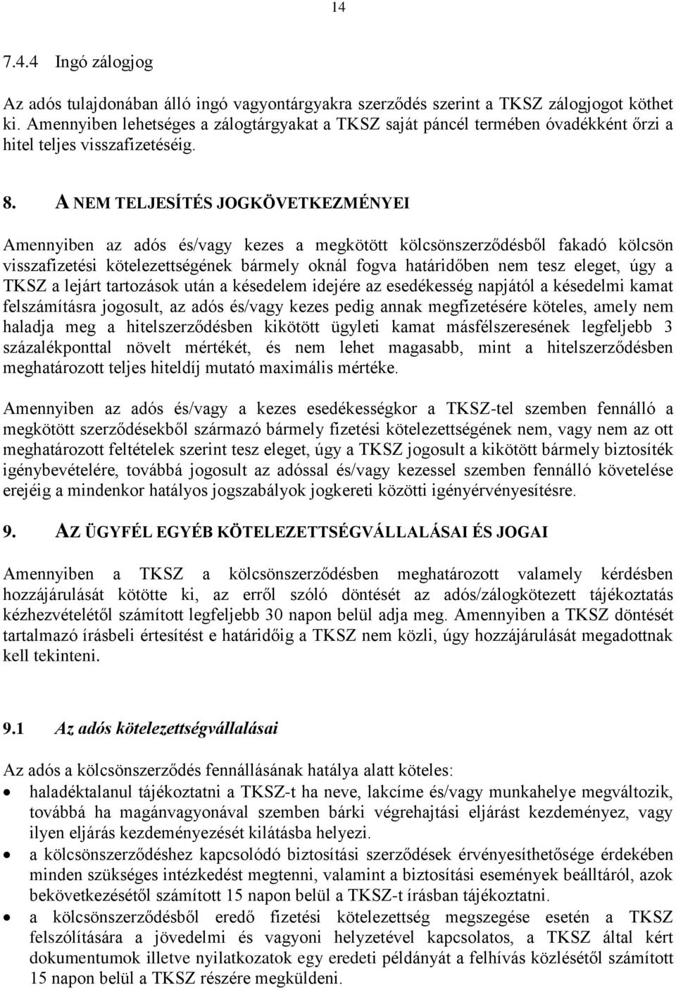 A NEM TELJESÍTÉS JOGKÖVETKEZMÉNYEI Amennyiben az adós és/vagy kezes a megkötött kölcsönszerződésből fakadó kölcsön visszafizetési kötelezettségének bármely oknál fogva határidőben nem tesz eleget,