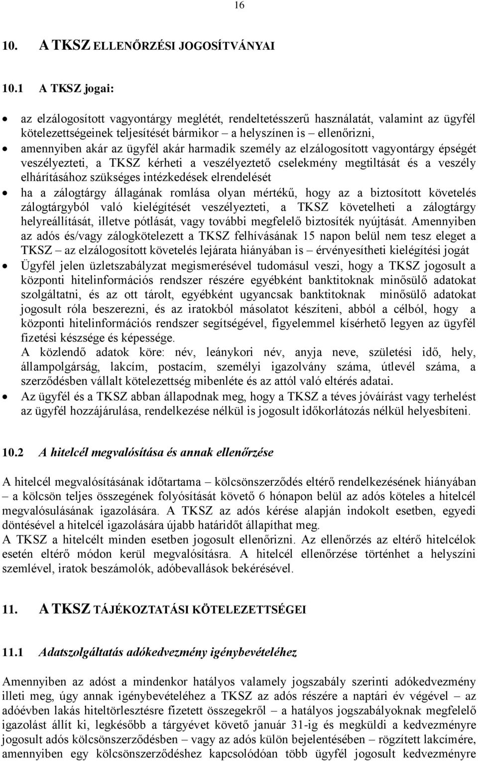 ügyfél akár harmadik személy az elzálogosított vagyontárgy épségét veszélyezteti, a TKSZ kérheti a veszélyeztető cselekmény megtiltását és a veszély elhárításához szükséges intézkedések elrendelését