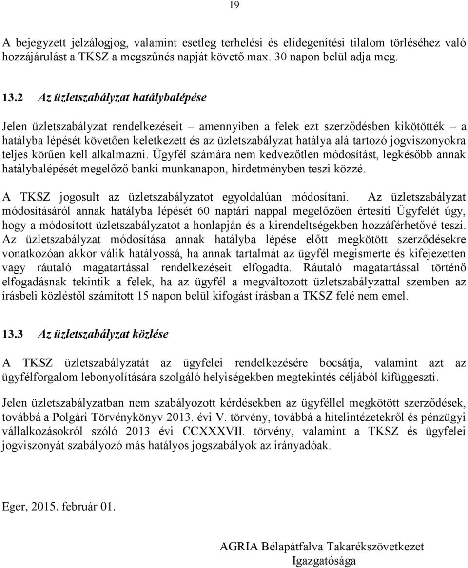 tartozó jogviszonyokra teljes körűen kell alkalmazni. Ügyfél számára nem kedvezőtlen módosítást, legkésőbb annak hatálybalépését megelőző banki munkanapon, hirdetményben teszi közzé.