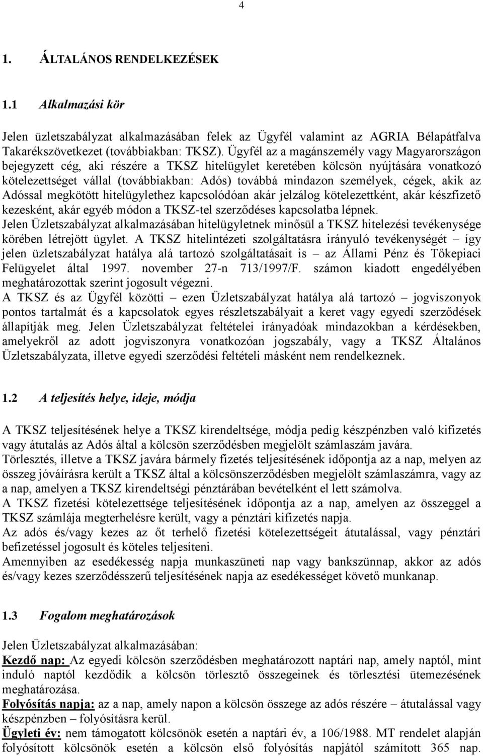 személyek, cégek, akik az Adóssal megkötött hitelügylethez kapcsolódóan akár jelzálog kötelezettként, akár készfizető kezesként, akár egyéb módon a TKSZ-tel szerződéses kapcsolatba lépnek.