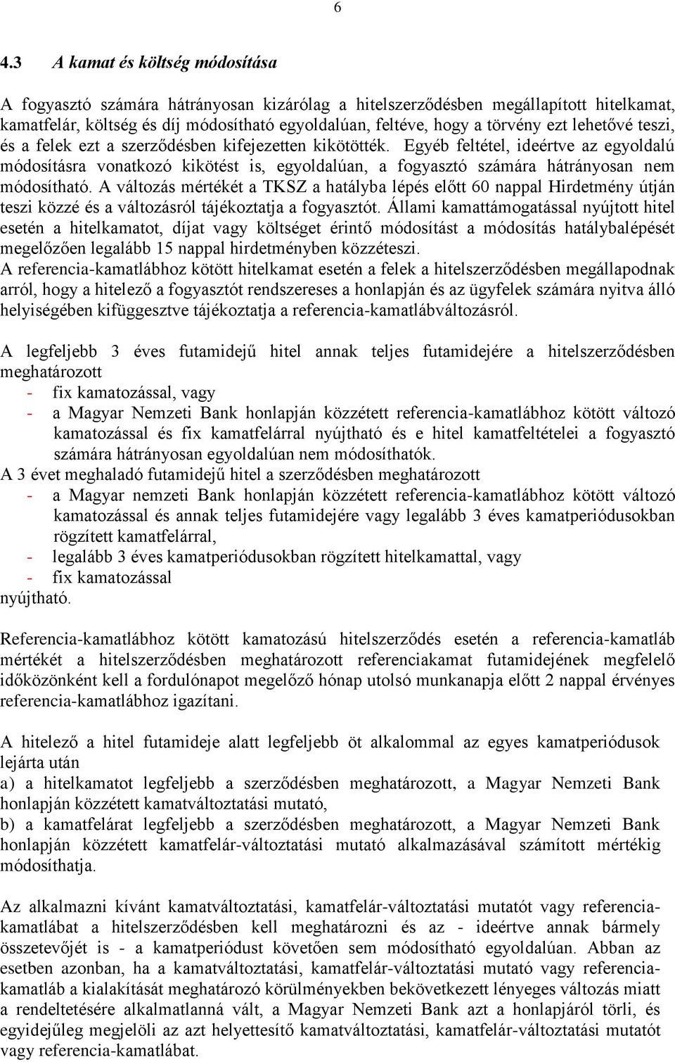 Egyéb feltétel, ideértve az egyoldalú módosításra vonatkozó kikötést is, egyoldalúan, a fogyasztó számára hátrányosan nem módosítható.