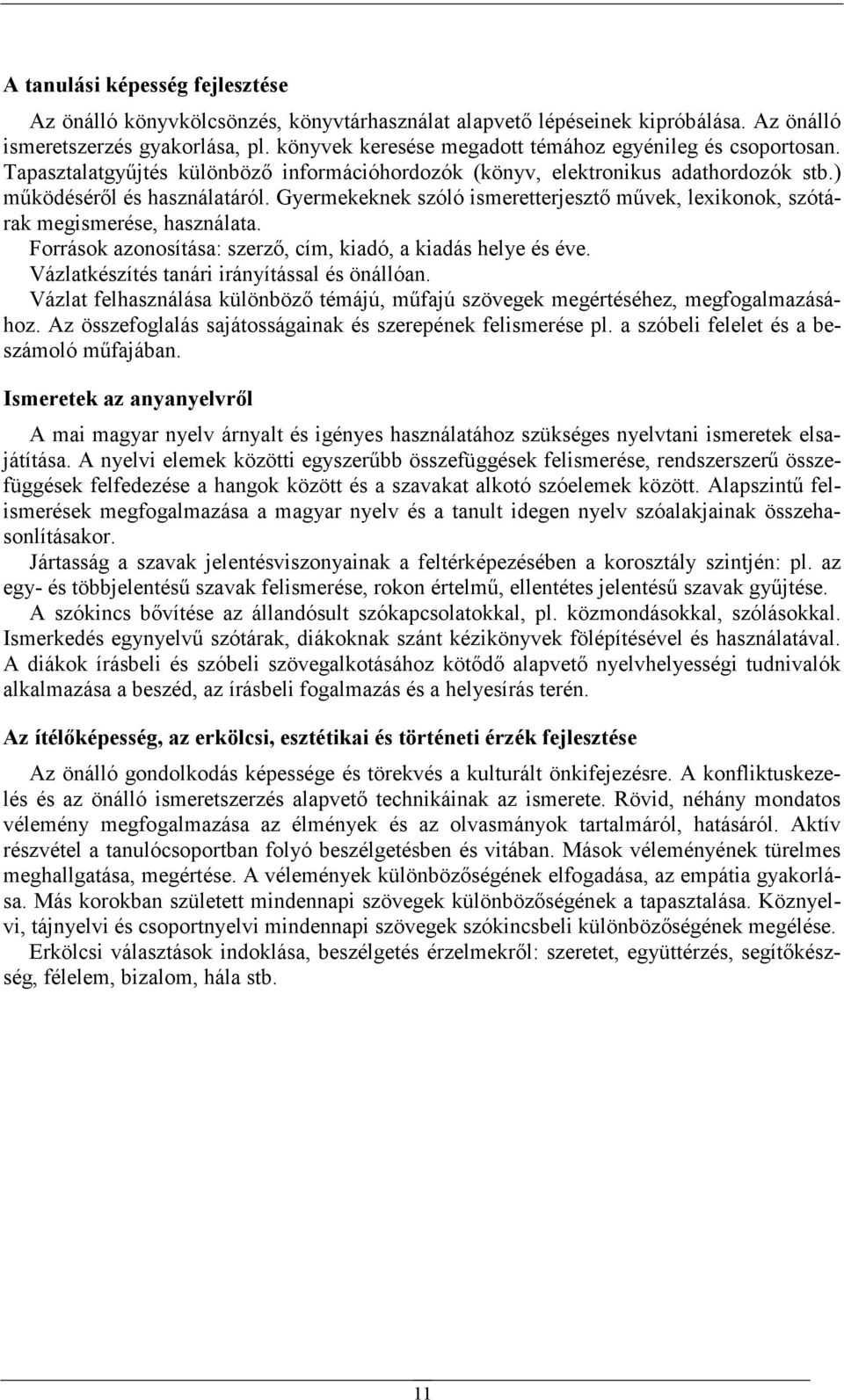 Gyermekeknek szóló ismeretterjesztı mővek, lexikonok, szótárak megismerése, használata. Források azonosítása: szerzı, cím, kiadó, a kiadás helye és éve. Vázlatkészítés tanári irányítással és önállóan.