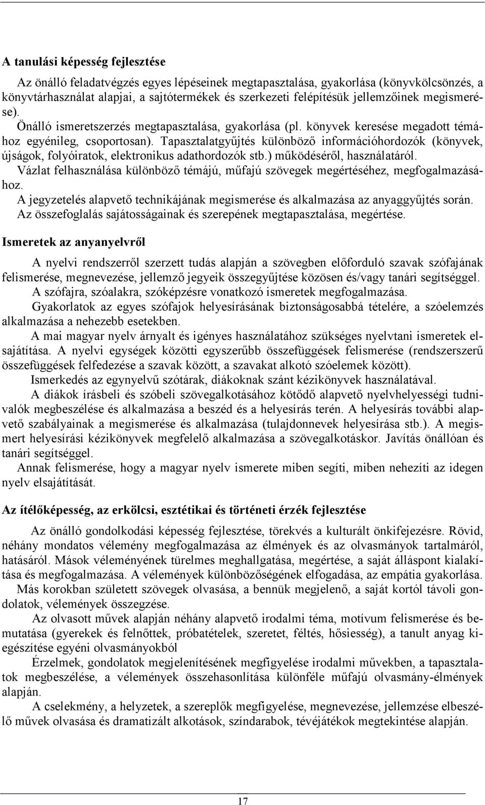 Tapasztalatgyőjtés különbözı információhordozók (könyvek, újságok, folyóiratok, elektronikus adathordozók stb.) mőködésérıl, használatáról.