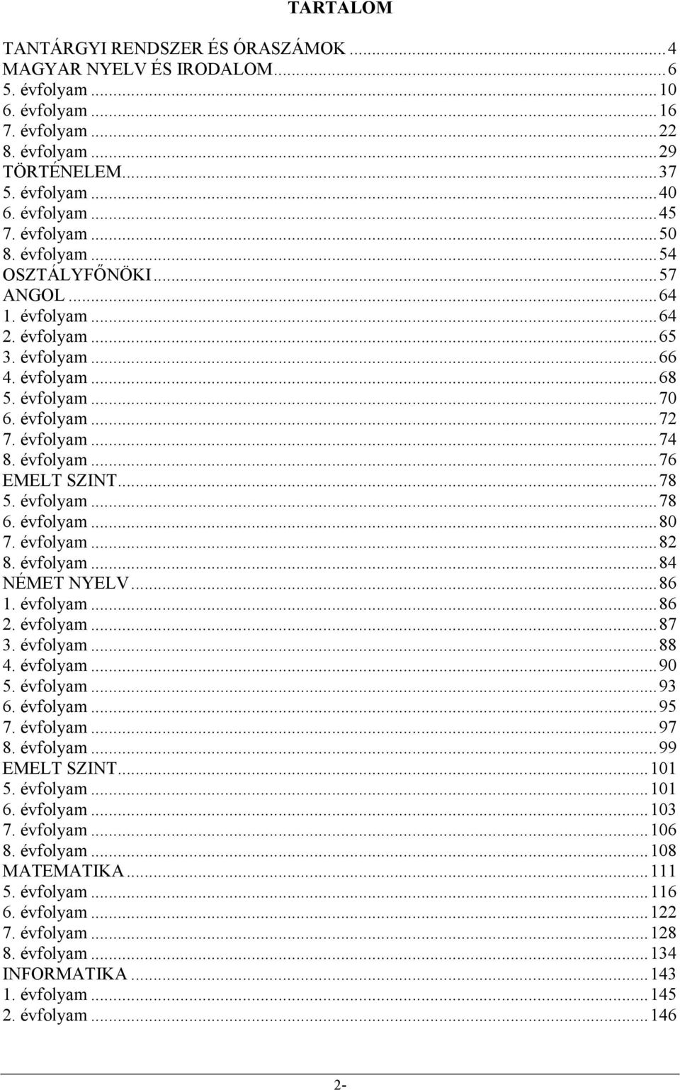 ..78 5. évfolyam...78 6. évfolyam...80 7. évfolyam...82 8. évfolyam...84 NÉMET NYELV...86 1. évfolyam...86 2. évfolyam...87 3. évfolyam...88 4. évfolyam...90 5. évfolyam...93 6. évfolyam...95 7.