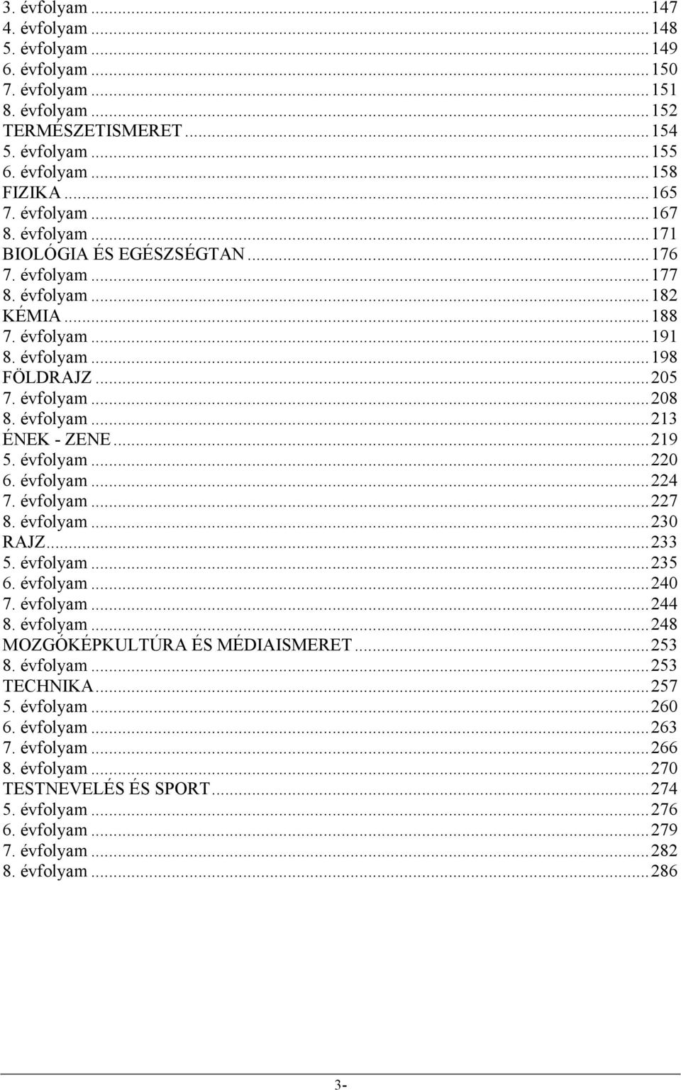 évfolyam...220 6. évfolyam...224 7. évfolyam...227 8. évfolyam...230 RAJZ...233 5. évfolyam...235 6. évfolyam...240 7. évfolyam...244 8. évfolyam...248 MOZGÓKÉPKULTÚRA ÉS MÉDIAISMERET...253 8.