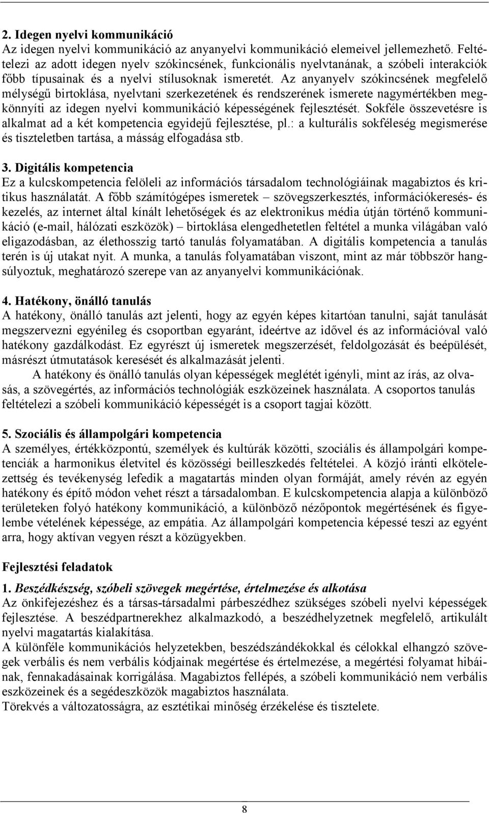 Az anyanyelv szókincsének megfelelı mélységő birtoklása, nyelvtani szerkezetének és rendszerének ismerete nagymértékben megkönnyíti az idegen nyelvi kommunikáció képességének fejlesztését.