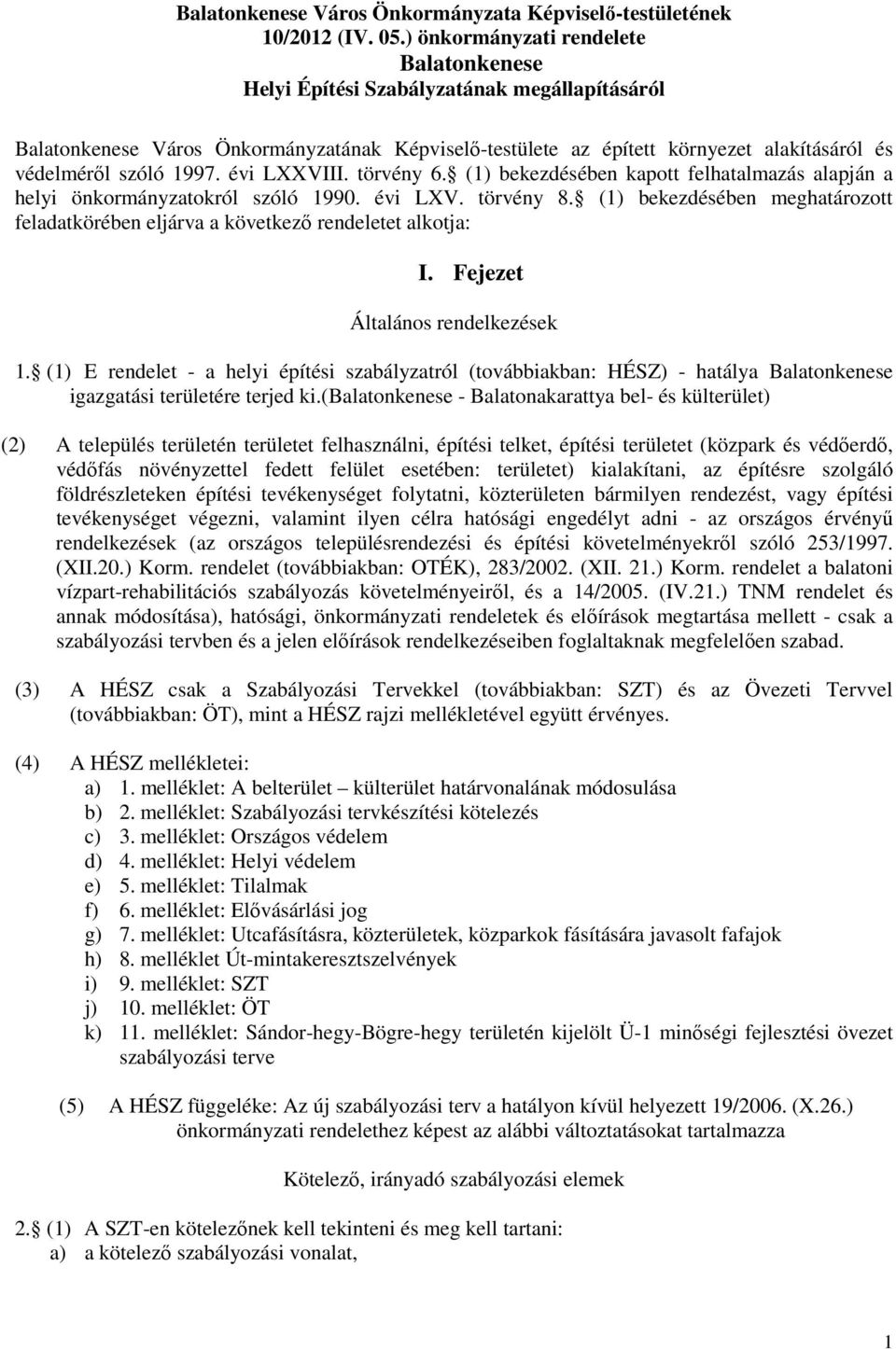 1997. évi LXXVIII. törvény 6. (1) bekezdésében kapott felhatalmazás alapján a helyi önkormányzatokról szóló 1990. évi LXV. törvény 8.