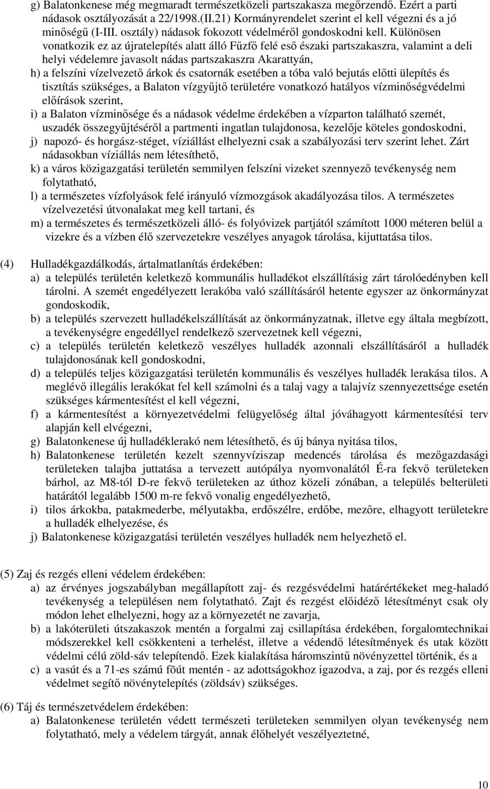 Különösen vonatkozik ez az újratelepítés alatt álló Fűzfő felé eső északi partszakaszra, valamint a deli helyi védelemre javasolt nádas partszakaszra Akarattyán, h) a felszíni vízelvezető árkok és