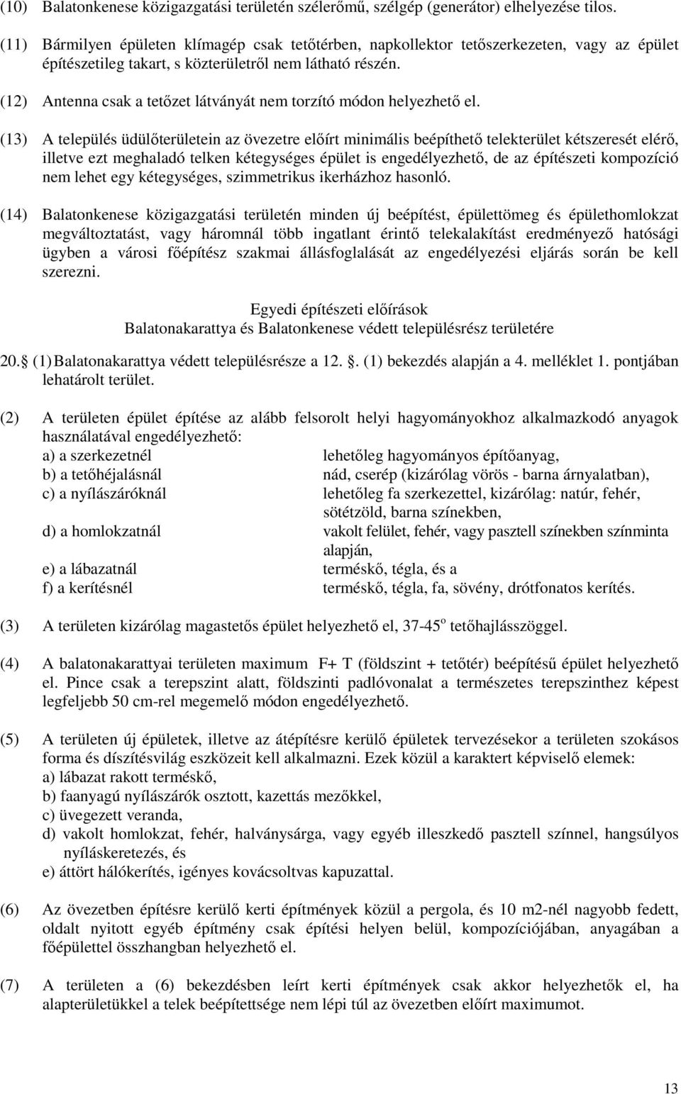 (12) Antenna csak a tetőzet látványát nem torzító módon helyezhető el.