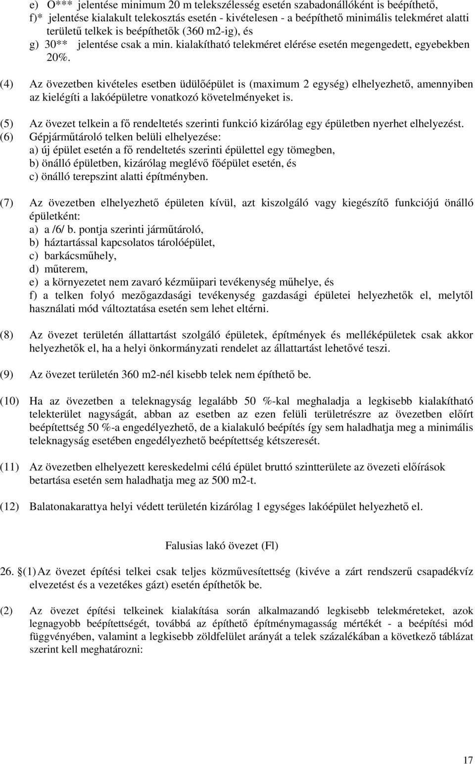 (4) Az övezetben kivételes esetben üdülőépület is (maximum 2 egység) elhelyezhető, amennyiben az kielégíti a lakóépületre vonatkozó követelményeket is.