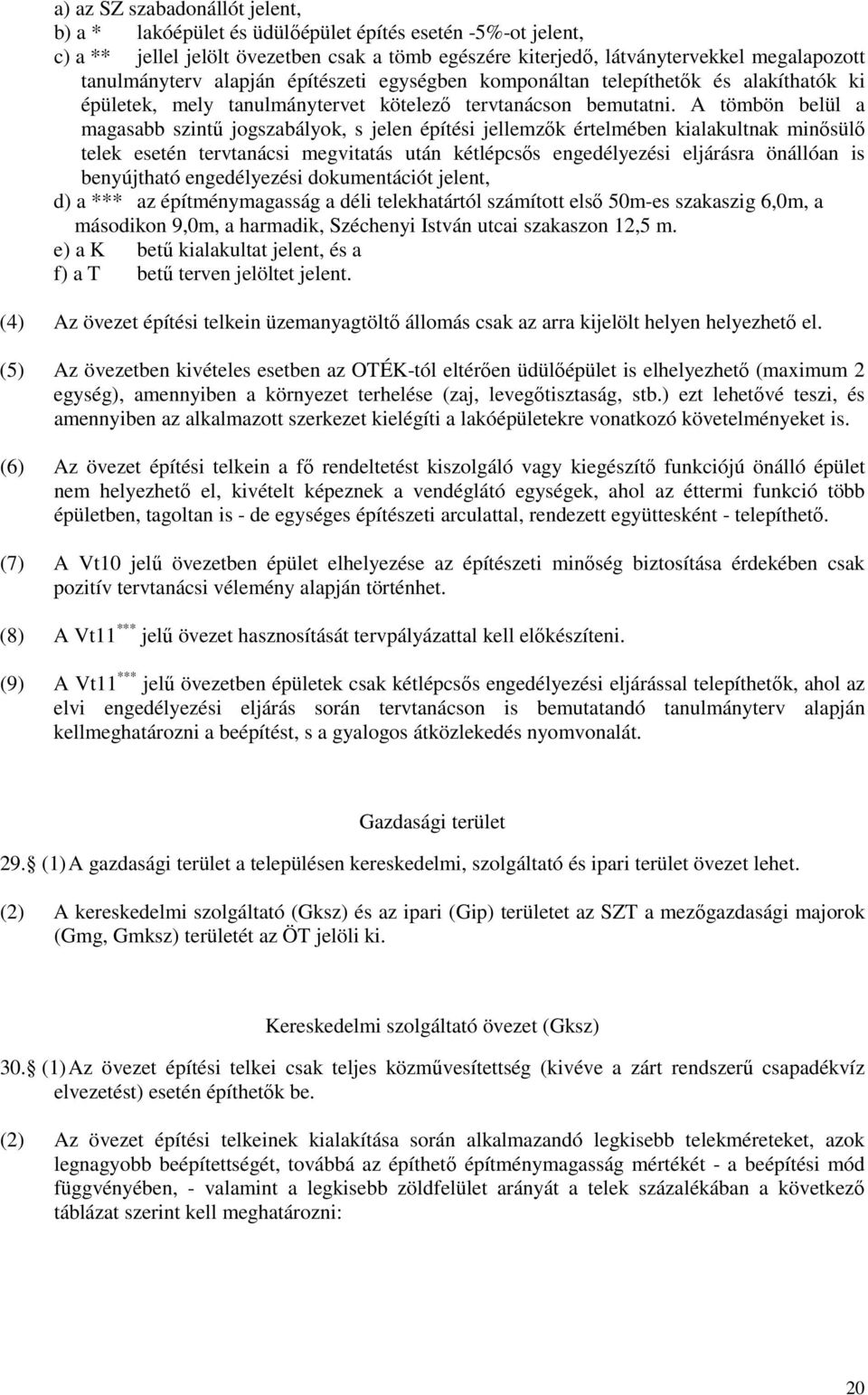 A tömbön belül a magasabb szintű jogszabályok, s jelen építési jellemzők értelmében kialakultnak minősülő telek esetén tervtanácsi megvitatás után kétlépcsős engedélyezési eljárásra önállóan is