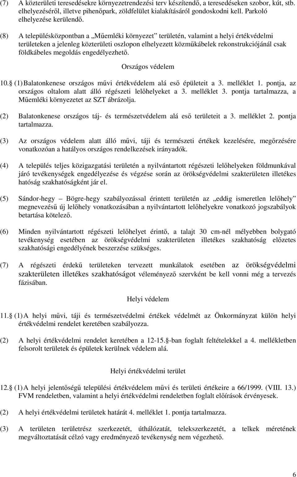 (8) A településközpontban a Műemléki környezet területén, valamint a helyi értékvédelmi területeken a jelenleg közterületi oszlopon elhelyezett közműkábelek rekonstrukciójánál csak földkábeles