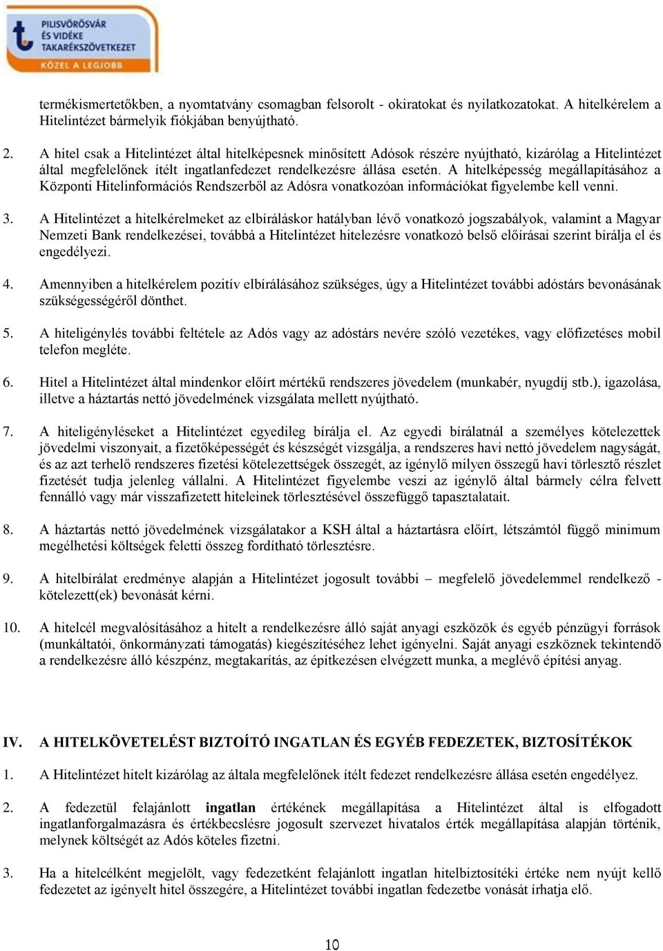 A hitelképesség megállapításához a Központi Hitelinformációs Rendszerből az Adósra vonatkozóan információkat figyelembe kell venni. 3.