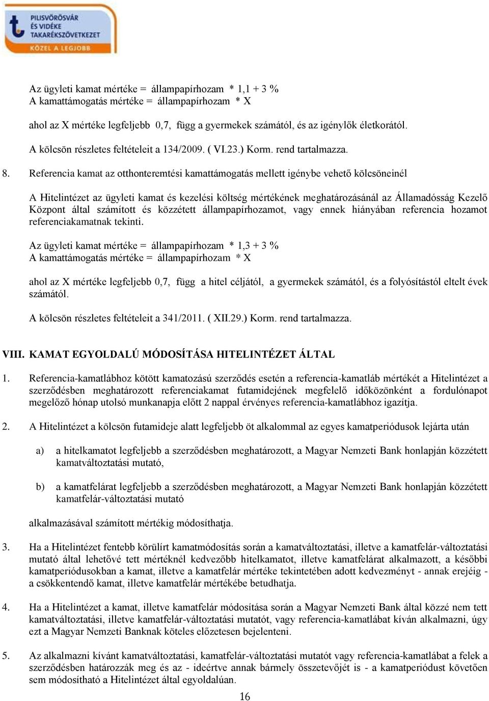 Referencia kamat az otthonteremtési kamattámogatás mellett igénybe vehető kölcsöneinél A Hitelintézet az ügyleti kamat és kezelési költség mértékének meghatározásánál az Államadósság Kezelő Központ