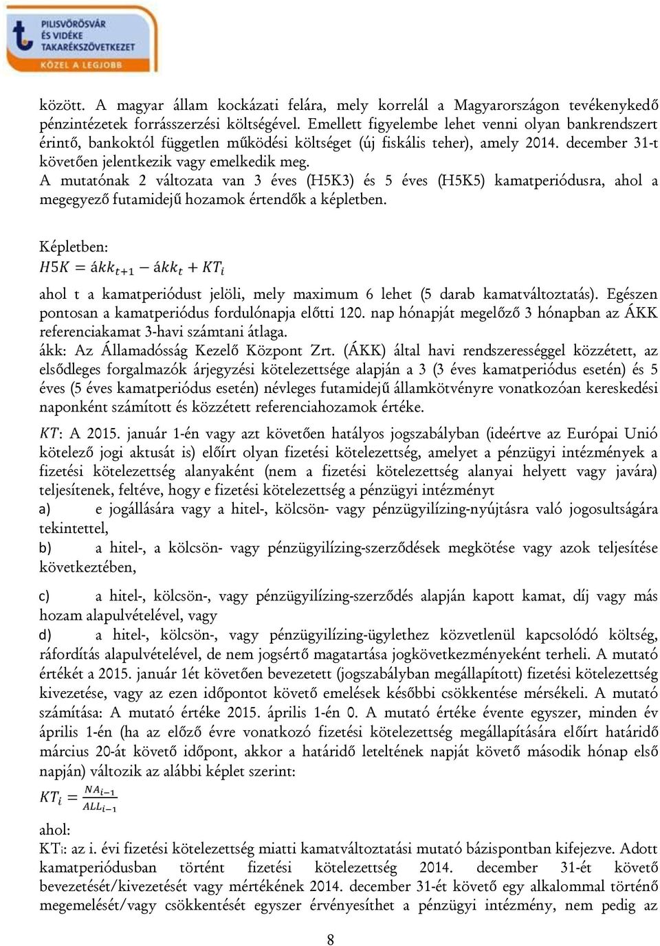 A mutatónak 2 változata van 3 éves (H5K3) és 5 éves (H5K5) kamatperiódusra, ahol a megegyező futamidejű hozamok értendők a képletben.