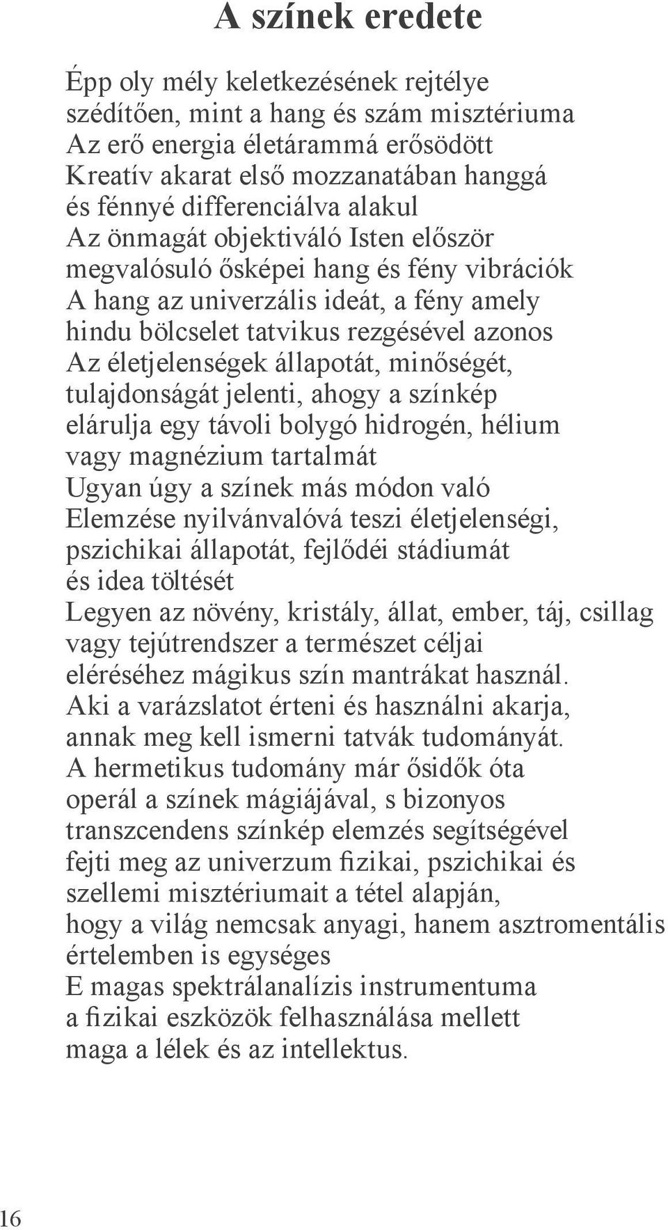 állapotát, minőségét, tulajdonságát jelenti, ahogy a színkép elárulja egy távoli bolygó hidrogén, hélium vagy magnézium tartalmát Ugyan úgy a színek más módon való Elemzése nyilvánvalóvá teszi