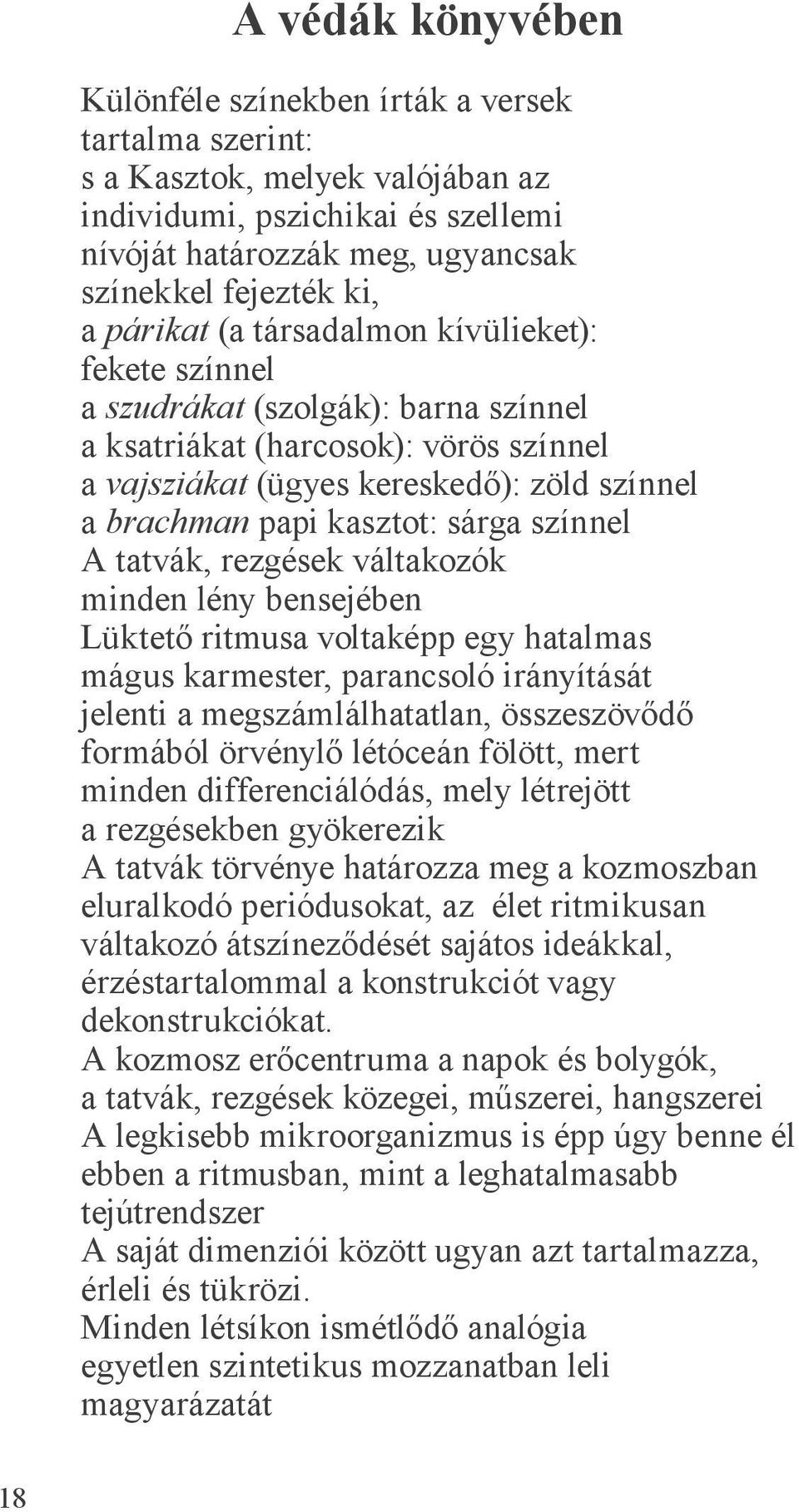 sárga színnel A tatvák, rezgések váltakozók minden lény bensejében Lüktető ritmusa voltaképp egy hatalmas mágus karmester, parancsoló irányítását jelenti a megszámlálhatatlan, összeszövődő formából