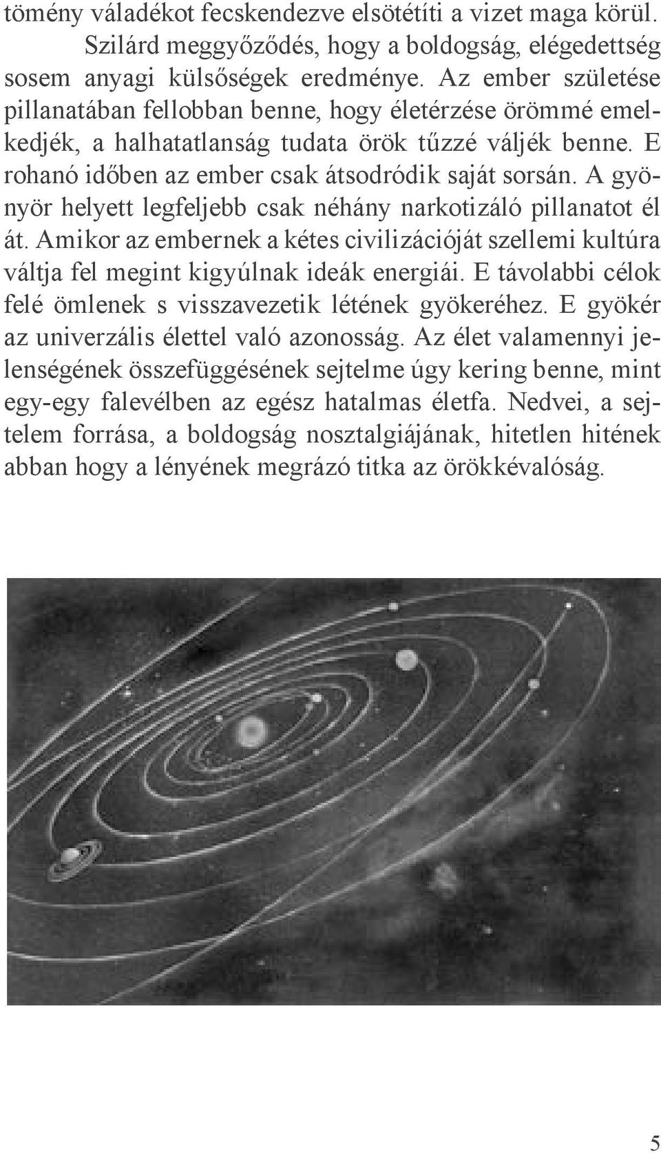 A gyönyör helyett legfeljebb csak néhány narkotizáló pillanatot él át. Amikor az embernek a kétes civilizációját szellemi kultúra váltja fel megint kigyúlnak ideák energiái.