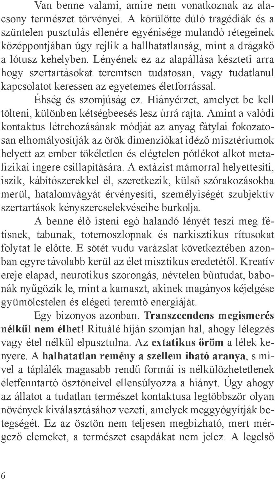 Lényének ez az alapállása készteti arra hogy szertartásokat teremtsen tudatosan, vagy tudatlanul kapcsolatot keressen az egyetemes életforrással. Éhség és szomjúság ez.