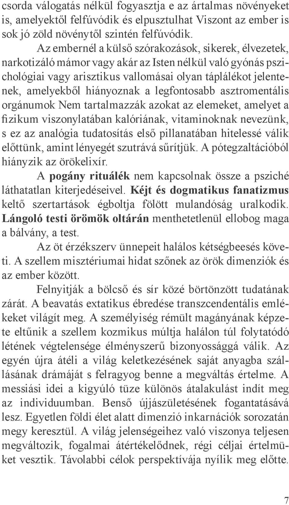 hiányoznak a legfontosabb asztromentális orgánumok Nem tartalmazzák azokat az elemeket, amelyet a fizikum viszonylatában kalóriának, vitaminoknak nevezünk, s ez az analógia tudatosítás első